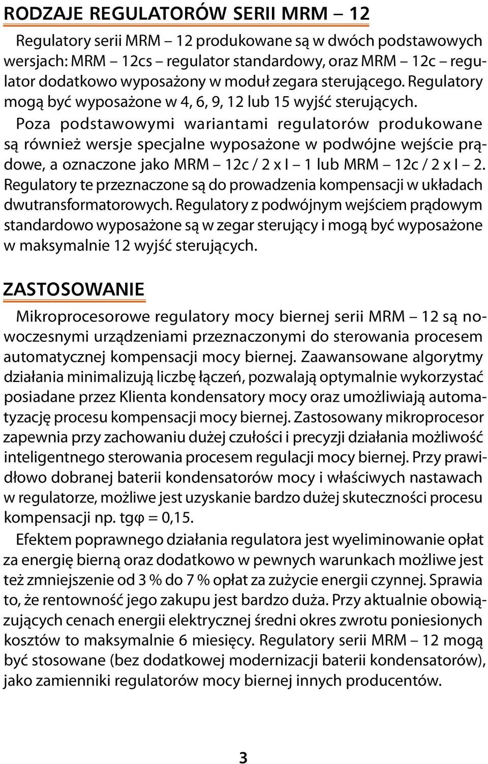 Poza podstawowymi wariantami regulatorów produkowane są również wersje specjalne wyposażone w podwójne wejście prądowe, a oznaczone jako MRM 12c / 2 x I 1 lub MRM 12c / 2 x I 2.