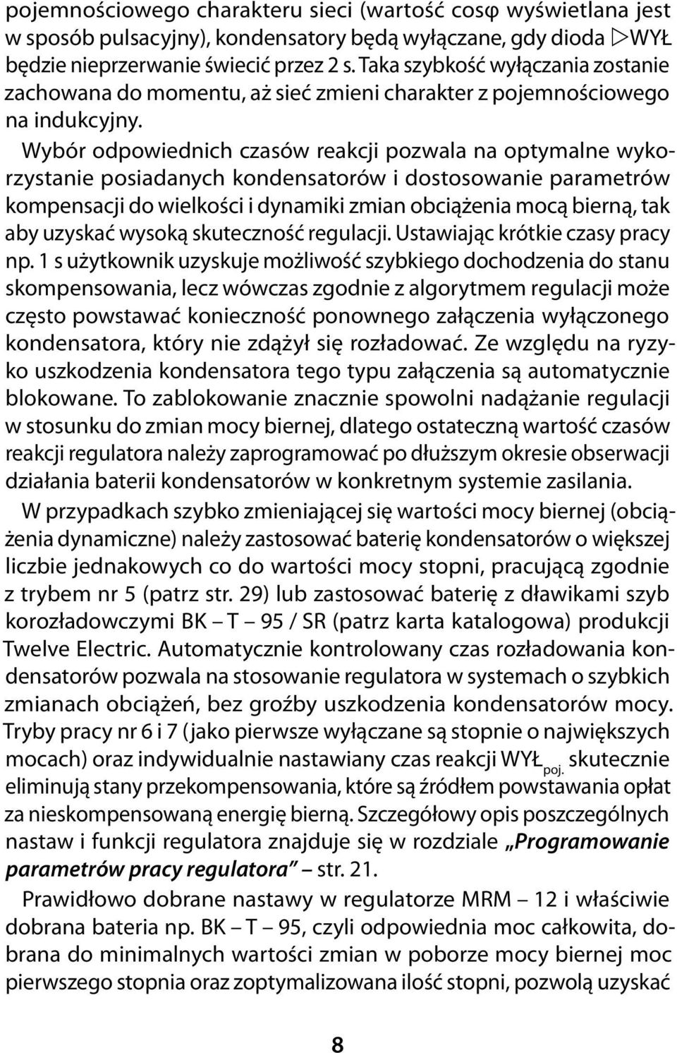 Wybór odpowiednich czasów reakcji pozwala na optymalne wykorzystanie posiadanych kondensatorów i dostosowanie parametrów kompensacji do wielkości i dynamiki zmian obciążenia mocą bierną, tak aby