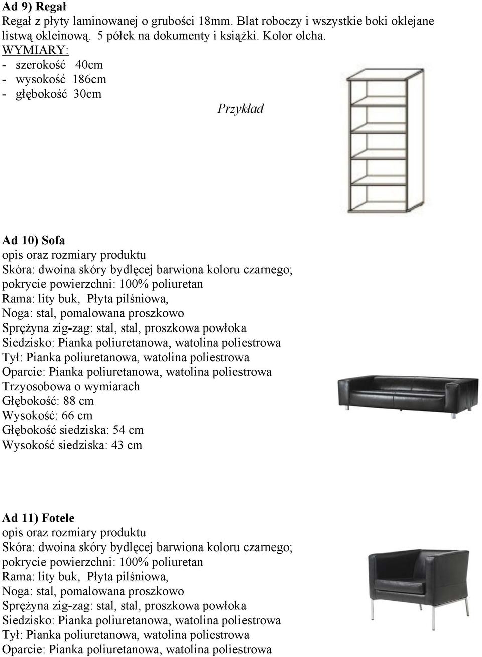 lity buk, Płyta pilśniowa, Noga: stal, pomalowana proszkowo Sprężyna zig-zag: stal, stal, proszkowa powłoka Siedzisko: Pianka poliuretanowa, watolina poliestrowa Tył: Pianka poliuretanowa, watolina