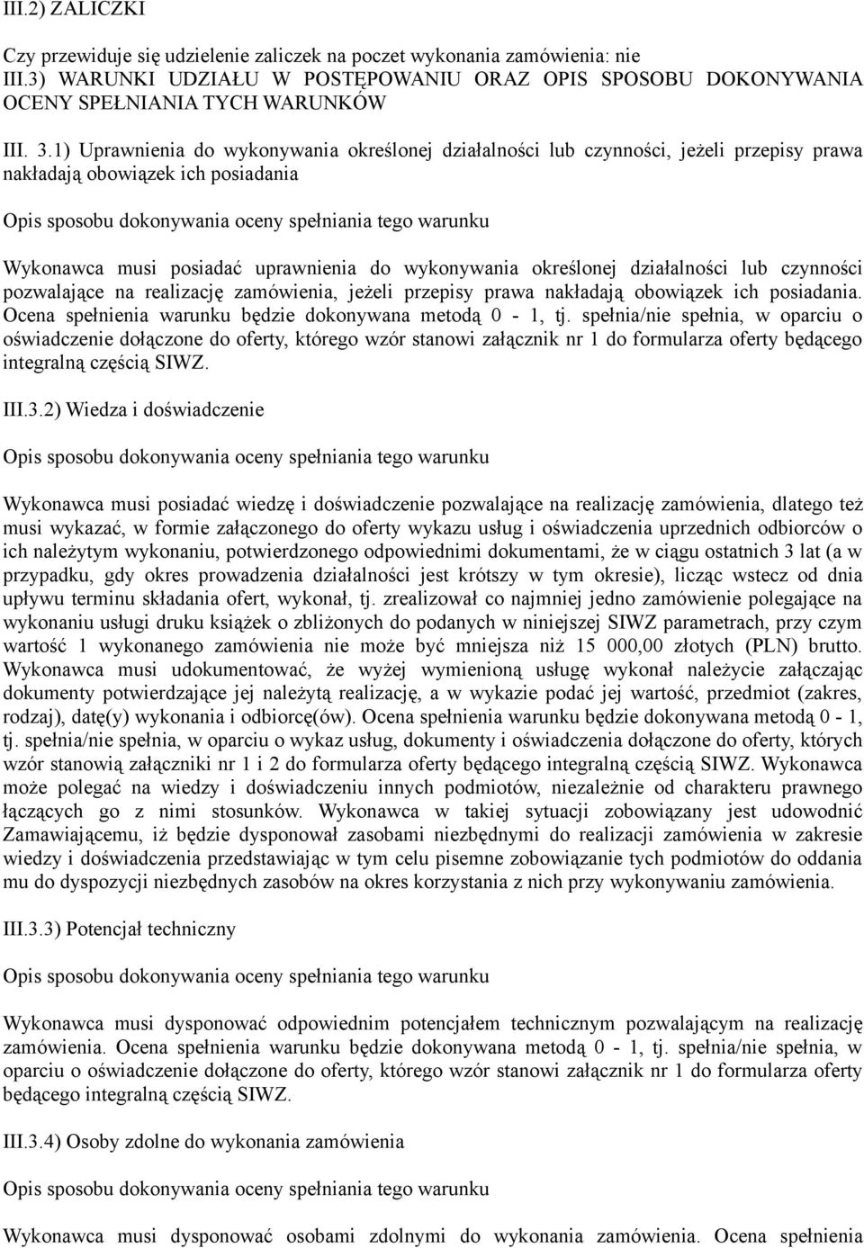 działalności lub czynności pozwalające na realizację zamówienia, jeżeli przepisy prawa nakładają obowiązek ich posiadania. Ocena spełnienia warunku będzie dokonywana metodą 0-1, tj.