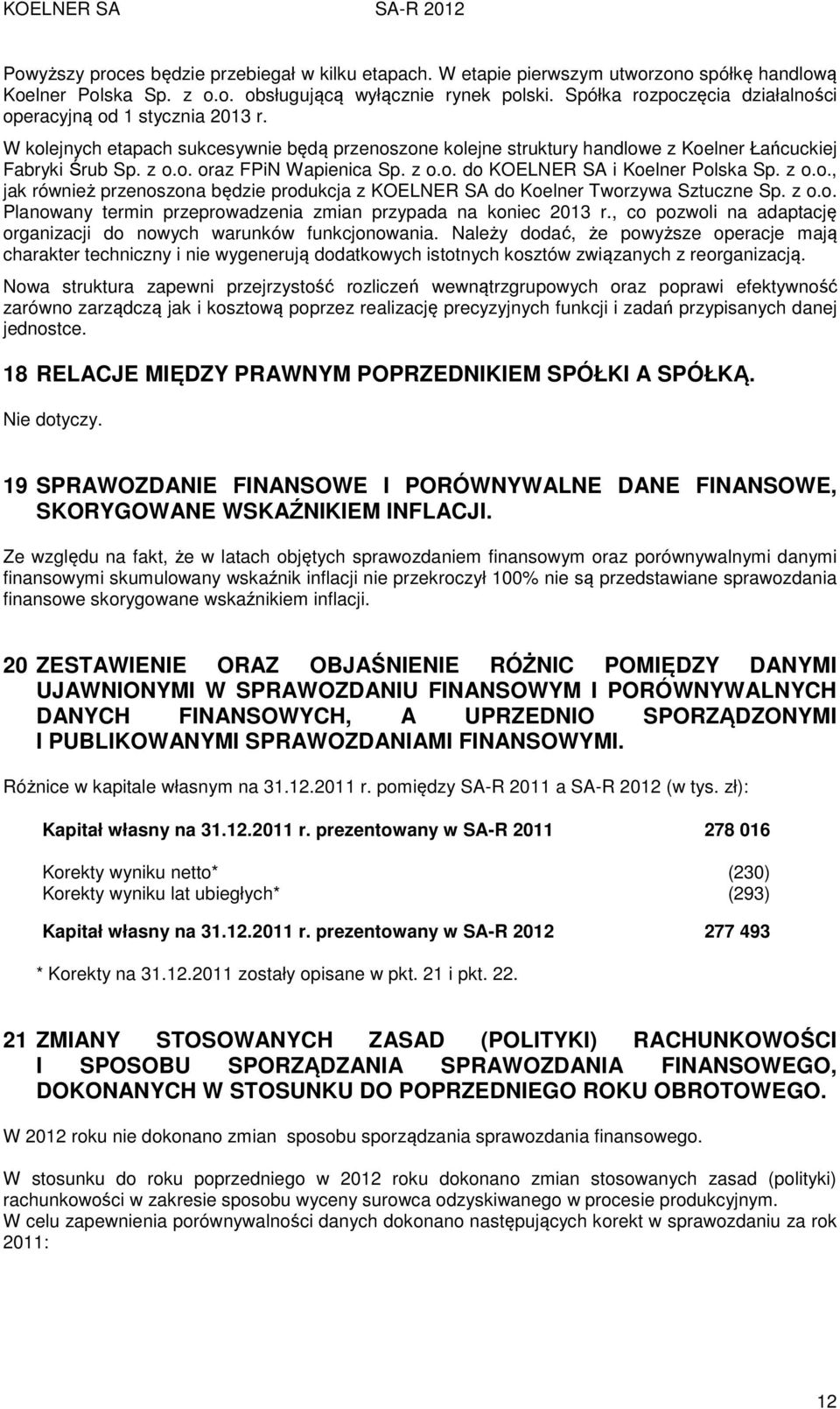 z o.o. do KOELNER SA i Koelner Polska Sp. z o.o., jak również przenoszona będzie produkcja z KOELNER SA do Koelner Tworzywa Sztuczne Sp. z o.o. Planowany termin przeprowadzenia zmian przypada na koniec 2013 r.