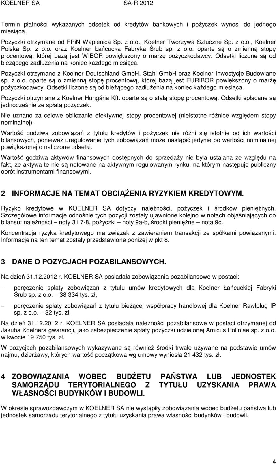 Odsetki liczone są od bieżącego zadłużenia na koniec każdego miesiąca. Pożyczki otrzymane z Koelner Deutschland GmbH, Stahl GmbH oraz Koelner Inwestycje Budowlane sp. z o.o. oparte są o zmienną stopę procentową, której bazą jest EURIBOR powiększony o marżę pożyczkodawcy.