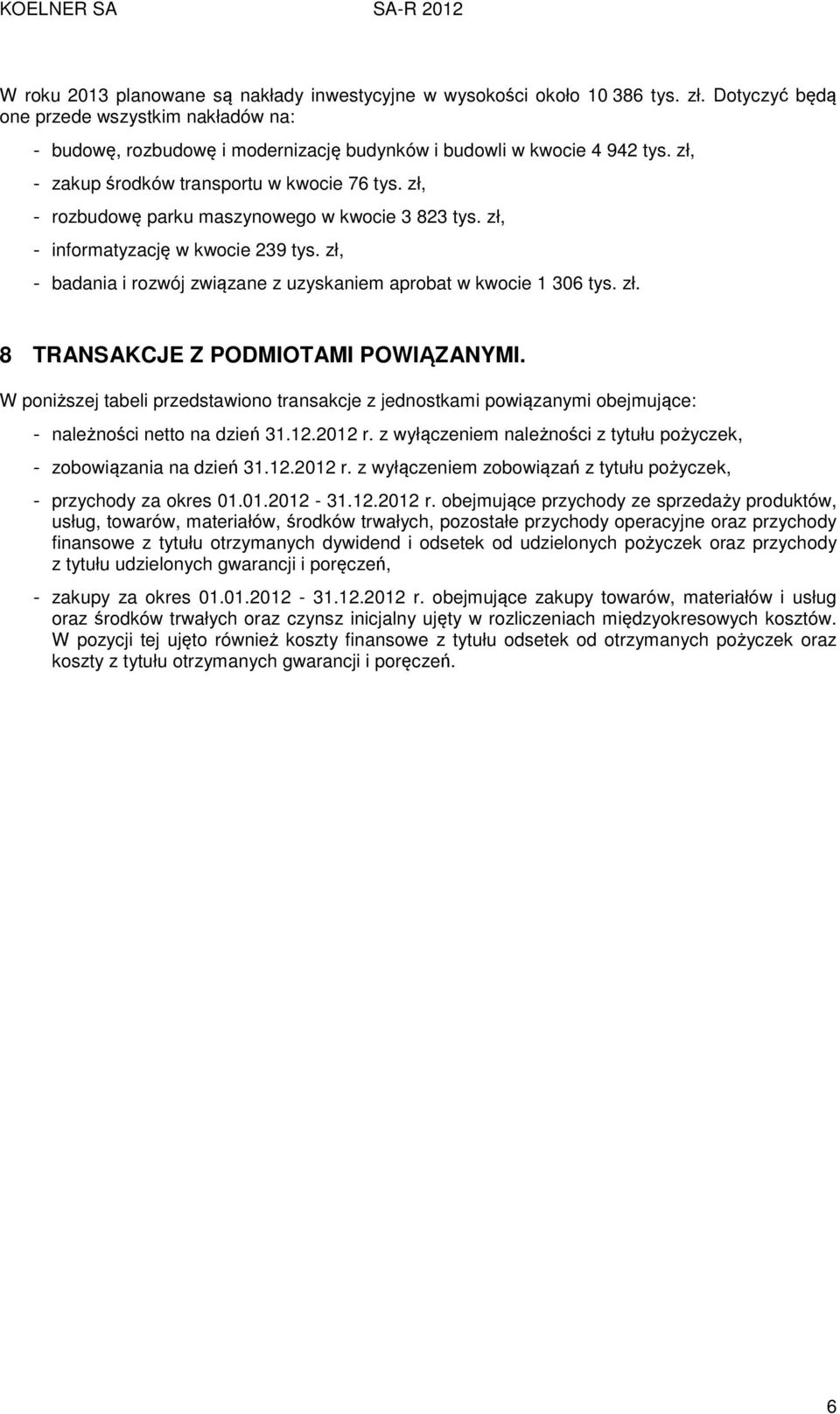 zł, - rozbudowę parku maszynowego w kwocie 3 823 tys. zł, - informatyzację w kwocie 239 tys. zł, - badania i rozwój związane z uzyskaniem aprobat w kwocie 1 306 tys. zł. 8 TRANSAKCJE Z PODMIOTAMI POWIĄZANYMI.