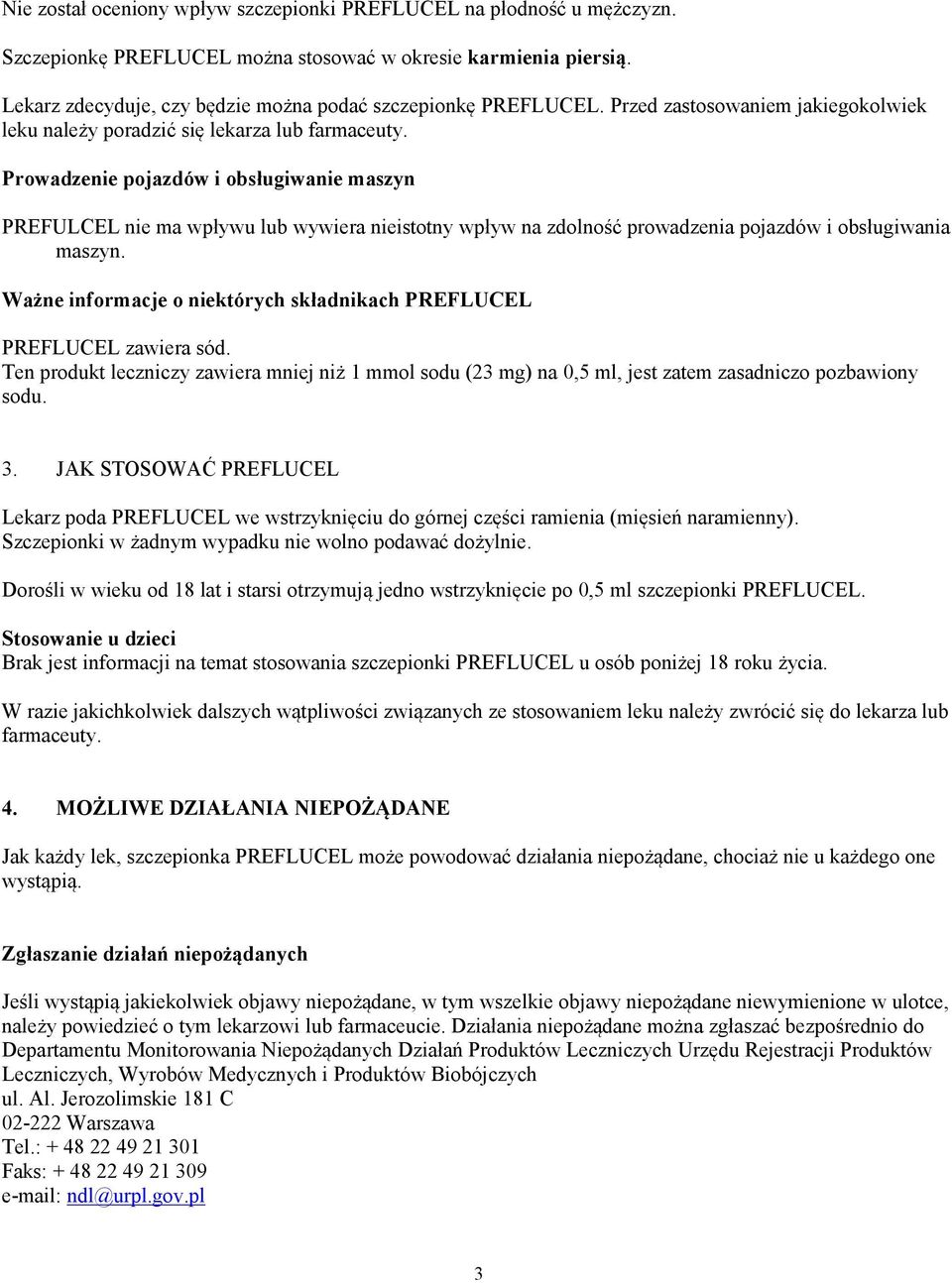 Prowadzenie pojazdów i obsługiwanie maszyn PREFULCEL nie ma wpływu lub wywiera nieistotny wpływ na zdolność prowadzenia pojazdów i obsługiwania maszyn.