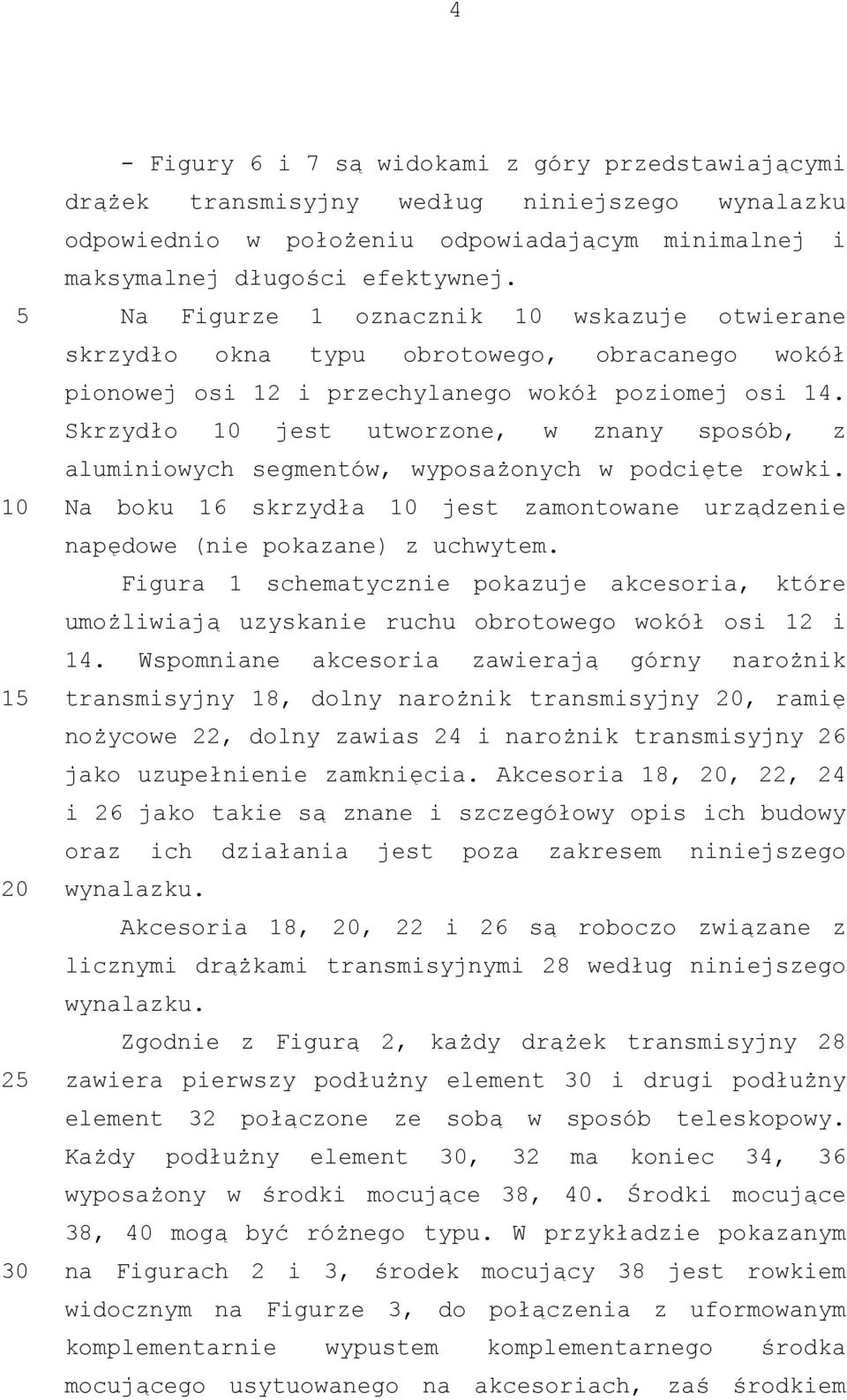 Skrzydło jest utworzone, w znany sposób, z aluminiowych segmentów, wyposażonych w podcięte rowki. Na boku 16 skrzydła jest zamontowane urządzenie napędowe (nie pokazane) z uchwytem.