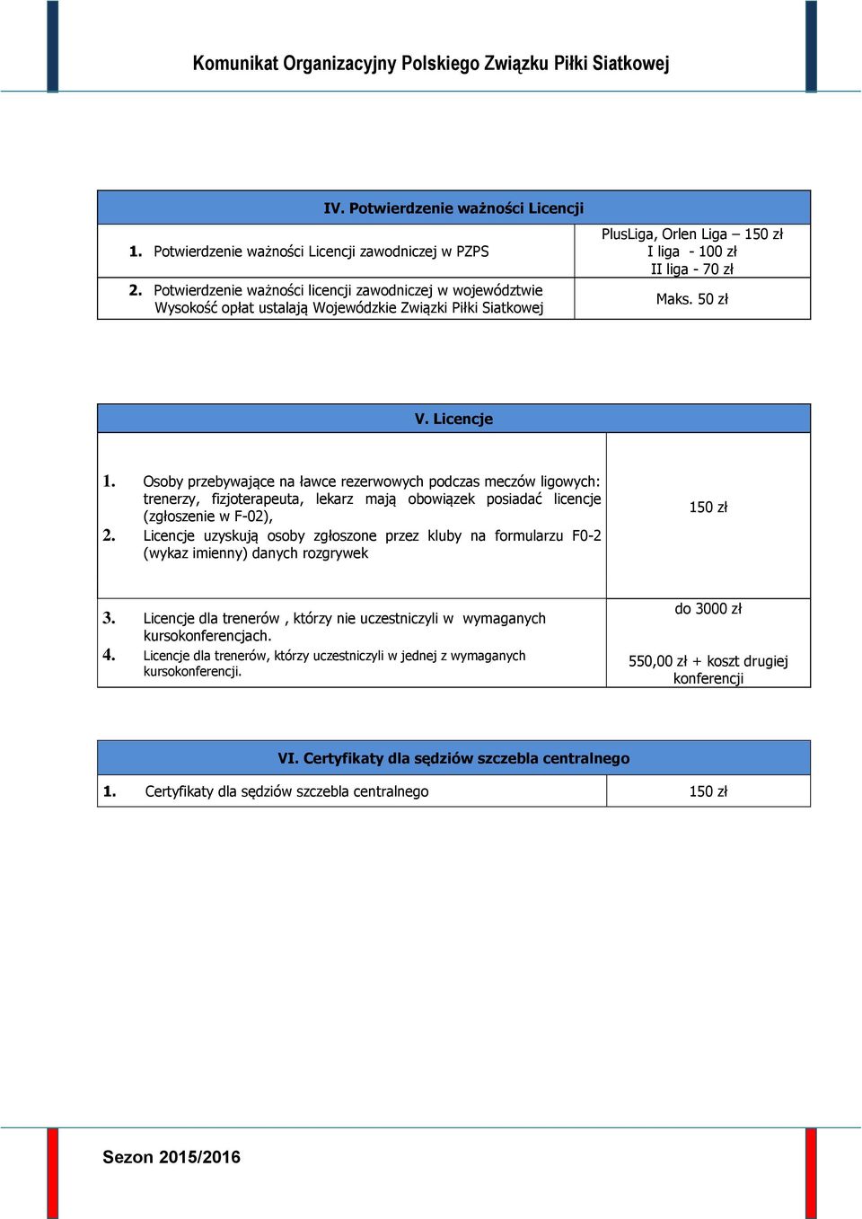 Licencje 1. Osoby przebywające na ławce rezerwowych podczas meczów ligowych: trenerzy, fizjoterapeuta, lekarz mają obowiązek posiadać licencje (zgłoszenie w F-02), 2.