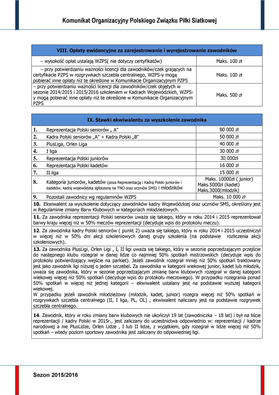 Organizacyjnym PZPS przy potwierdzaniu ważności licencji dla zawodników/czek objętych w sezonie 2014/2015 i 2015/2016 szkoleniem w Kadrach Wojewódzkich, WZPSy mogą pobierać inne opłaty niż te