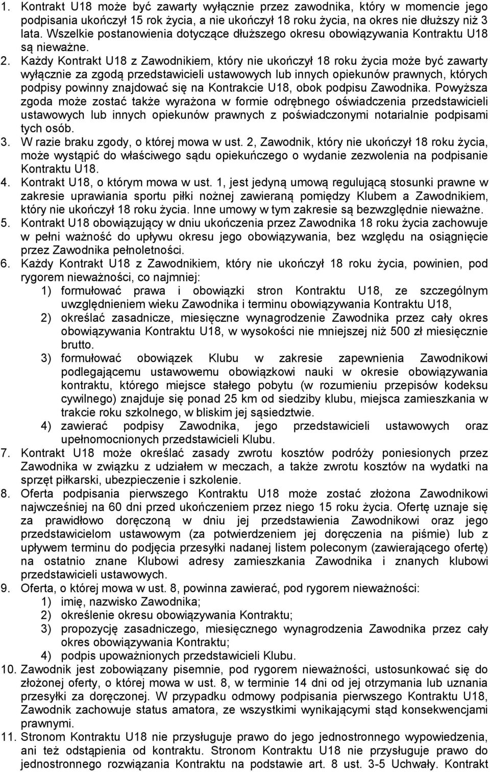 Każdy Kontrakt U18 z Zawodnikiem, który nie ukończył 18 roku życia może być zawarty wyłącznie za zgodą przedstawicieli ustawowych lub innych opiekunów prawnych, których podpisy powinny znajdować się