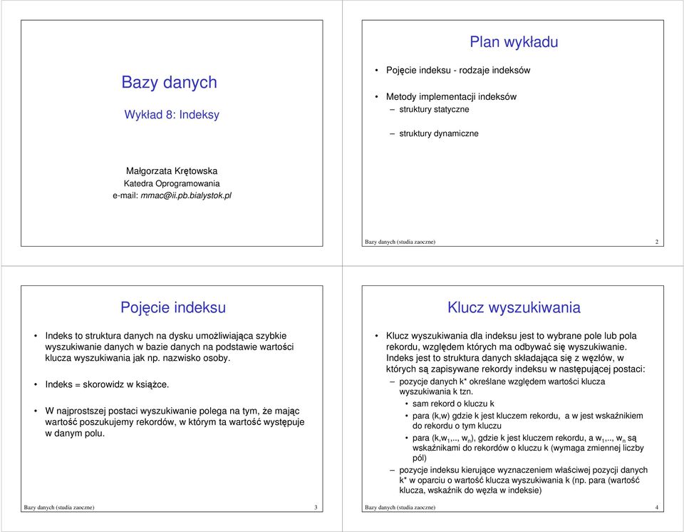 Indeks = skorowidz w ksice. W najprostszej postaci wyszukiwanie polega na tym, e majc warto poszukujemy rekordów, w którym ta warto wystpuje w danym polu.