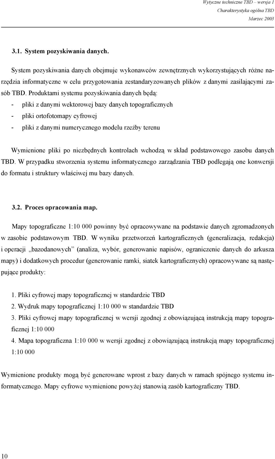 Produktami systemu pozyskiwania danych będą: - pliki z danymi wektorowej bazy danych topograficznych - pliki ortofotomapy cyfrowej - pliki z danymi numerycznego modelu rzeźby terenu Wymienione pliki