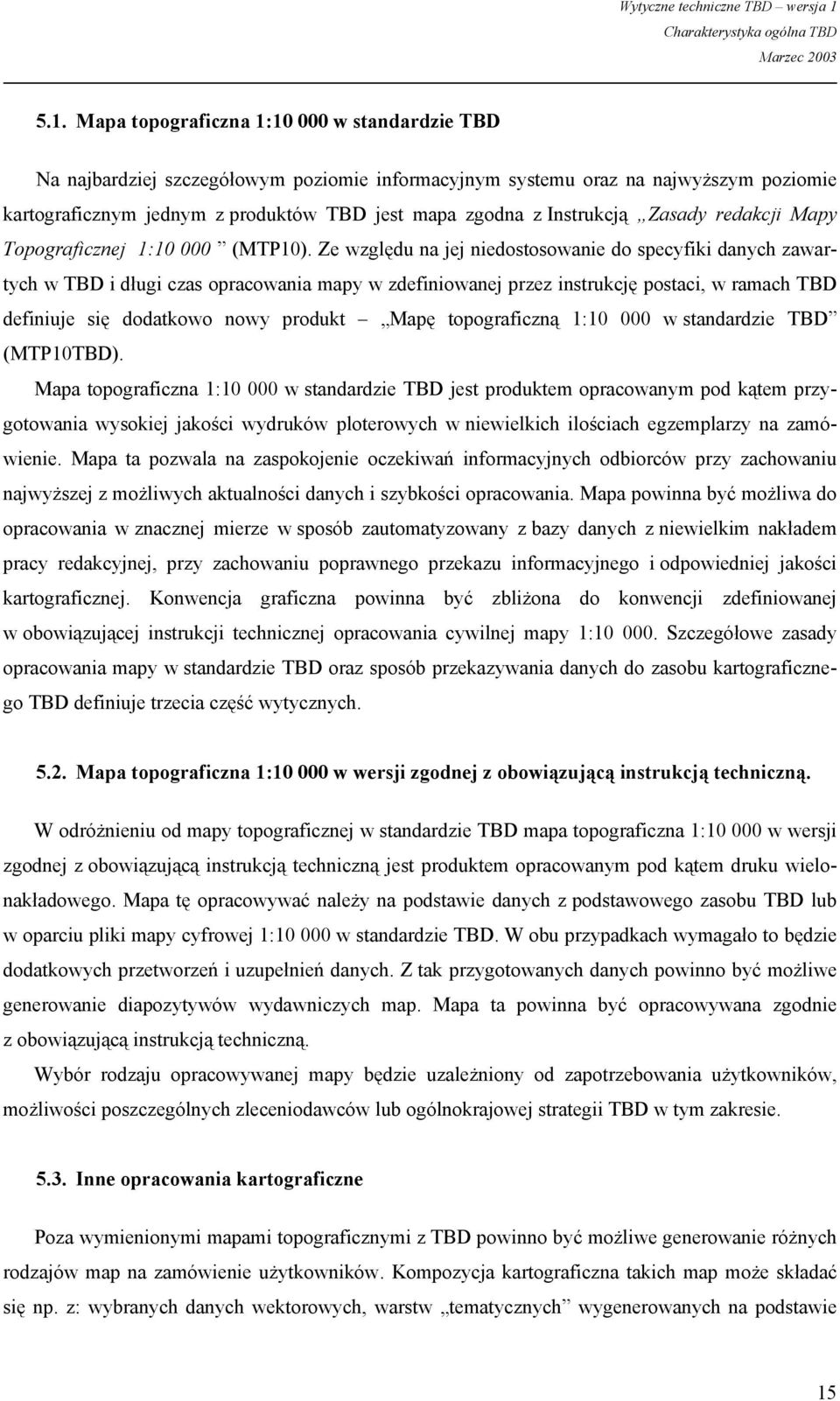 Ze względu na jej niedostosowanie do specyfiki danych zawartych w TBD i długi czas opracowania mapy w zdefiniowanej przez instrukcję postaci, w ramach TBD definiuje się dodatkowo nowy produkt Mapę