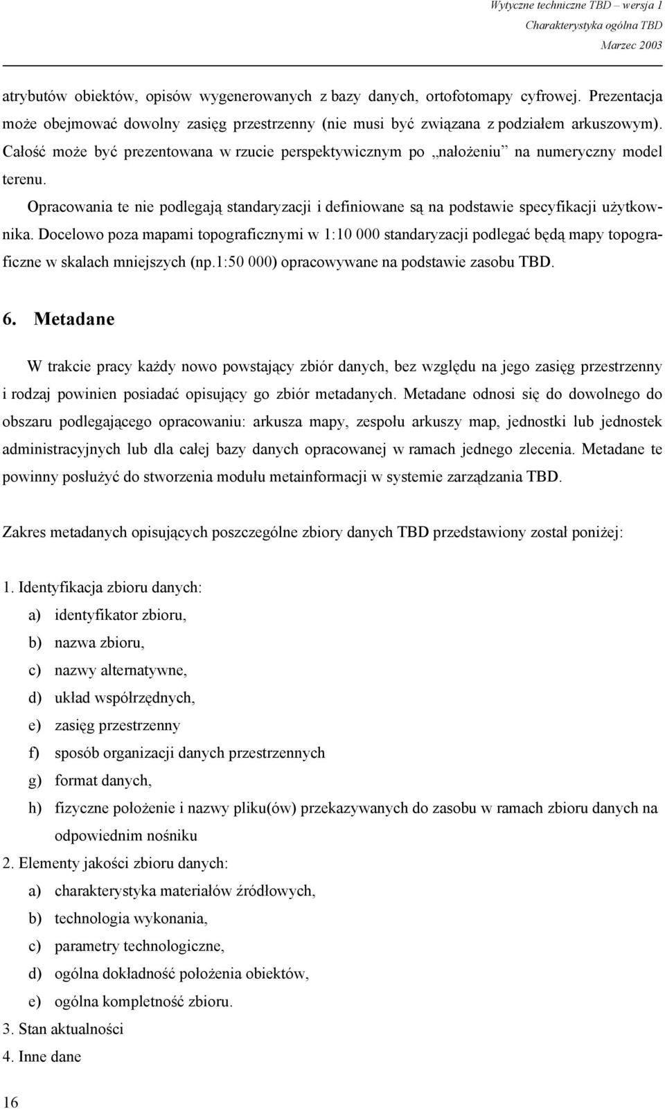 Docelowo poza mapami topograficznymi w 1:10 000 standaryzacji podlegać będą mapy topograficzne w skalach mniejszych (np.1:50 000) opracowywane na podstawie zasobu TBD. 6.