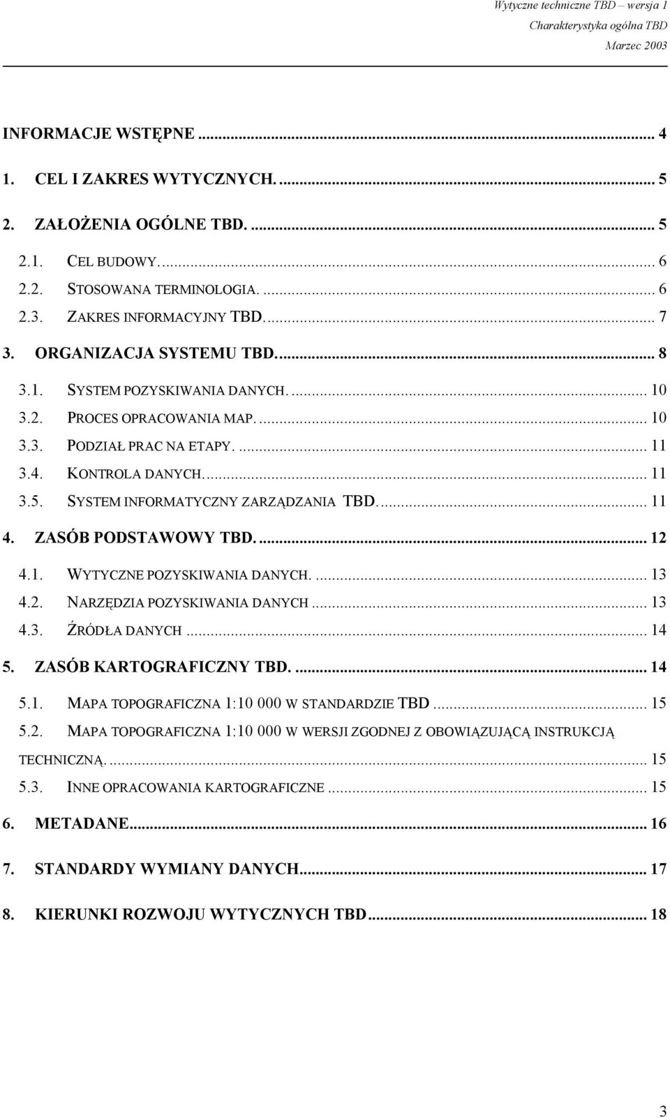 SYSTEM INFORMATYCZNY ZARZĄDZANIA TBD... 11 4. ZASÓB PODSTAWOWY TBD.... 12 4.1. WYTYCZNE POZYSKIWANIA DANYCH.... 13 4.2. NARZĘDZIA POZYSKIWANIA DANYCH... 13 4.3. ŹRÓDŁA DANYCH... 14 5.