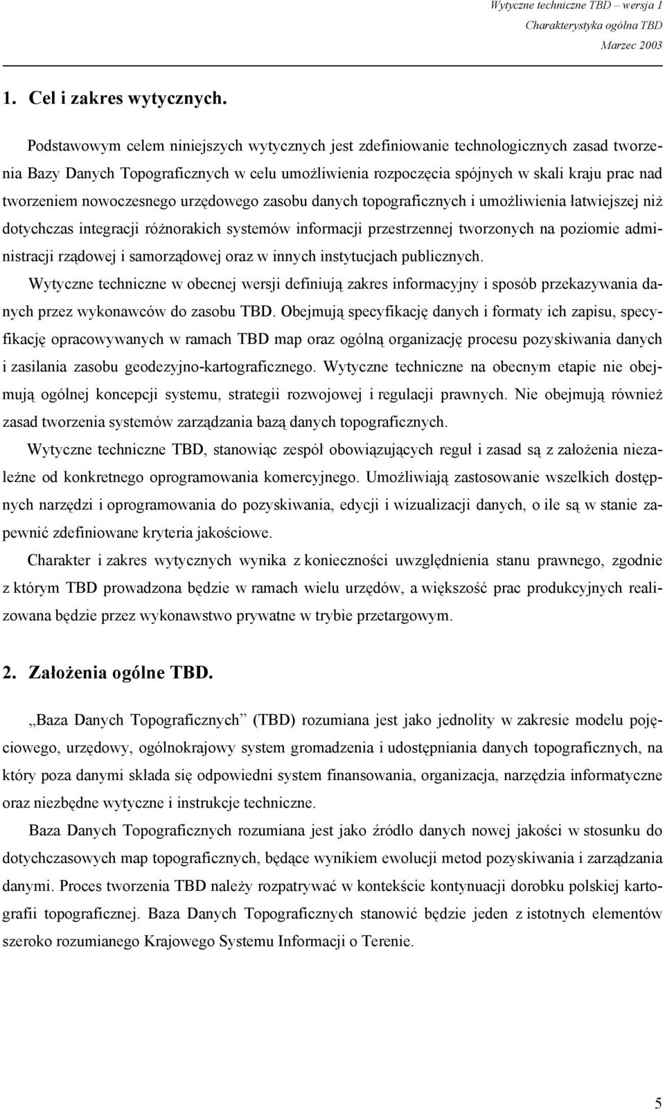 nowoczesnego urzędowego zasobu danych topograficznych i umożliwienia łatwiejszej niż dotychczas integracji różnorakich systemów informacji przestrzennej tworzonych na poziomie administracji rządowej