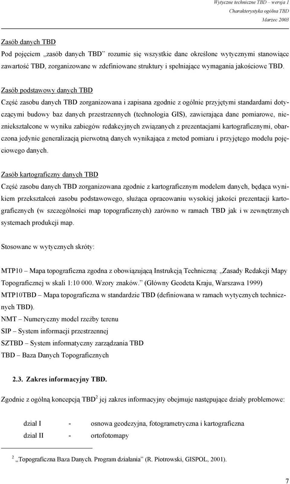 pomiarowe, niezniekształcone w wyniku zabiegów redakcyjnych związanych z prezentacjami kartograficznymi, obarczona jedynie generalizacją pierwotną danych wynikająca z metod pomiaru i przyjętego