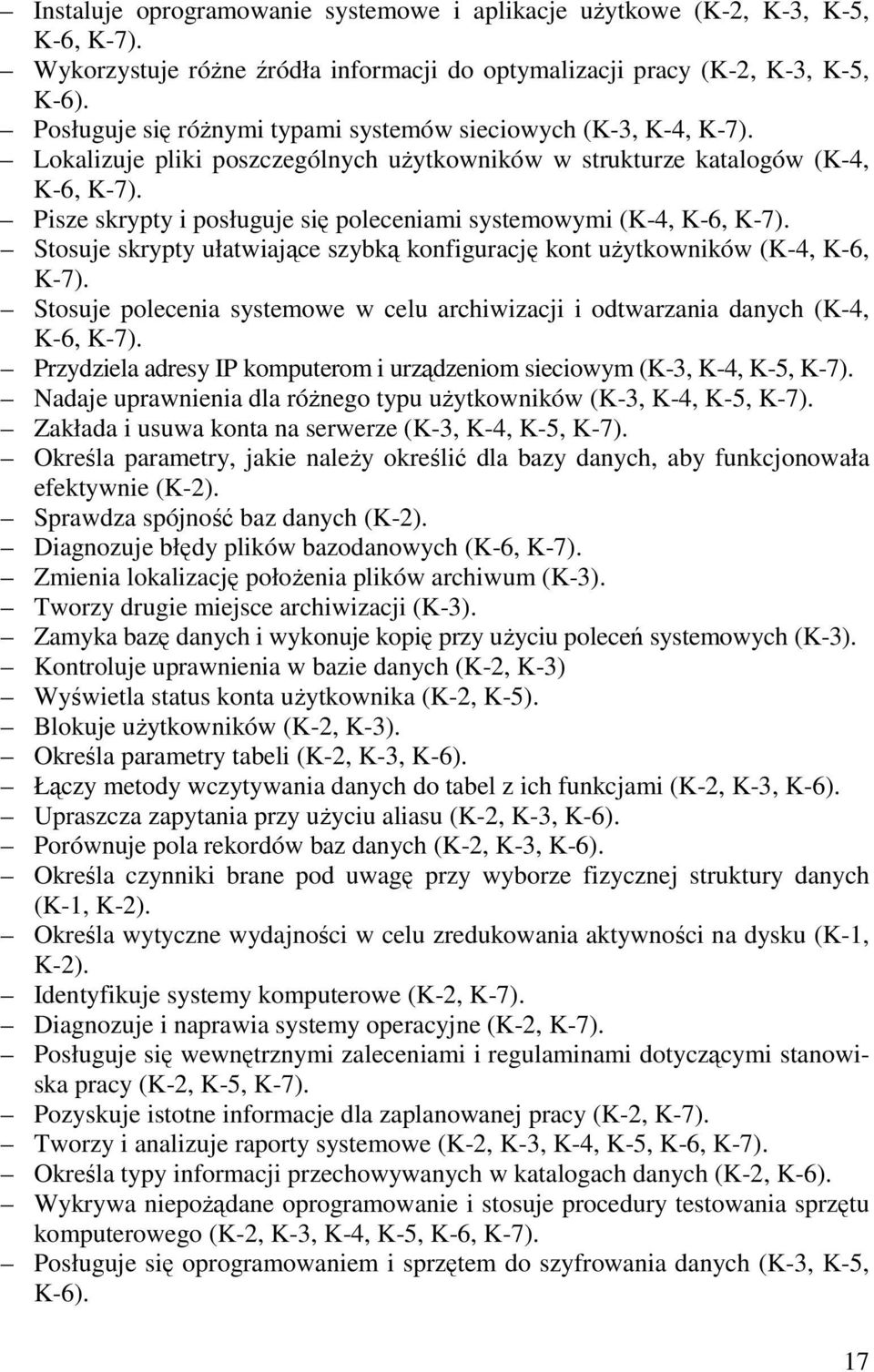 Pisze skrypty i posługuje się poleceniami systemowymi (K-4, K-6, K-7). Stosuje skrypty ułatwiające szybką konfigurację kont użytkowników (K-4, K-6, K-7).