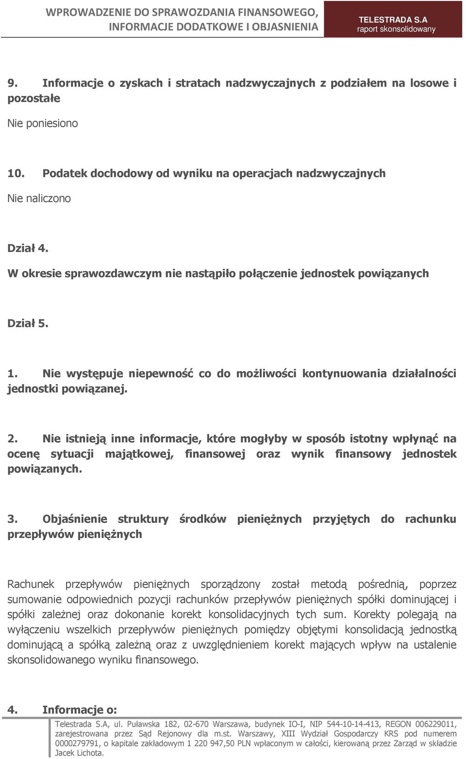 Nie istnieją inne informacje, które mogłyby w sposób istotny wpłynąć na ocenę sytuacji majątkowej, finansowej oraz wynik finansowy jednostek powiązanych. 3.