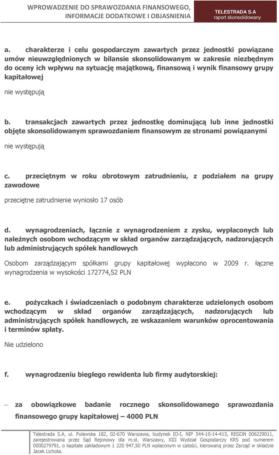 transakcjach zawartych przez jednostkę dominującą lub inne jednostki objęte skonsolidowanym sprawozdaniem finansowym ze stronami powiązanymi nie występują c.