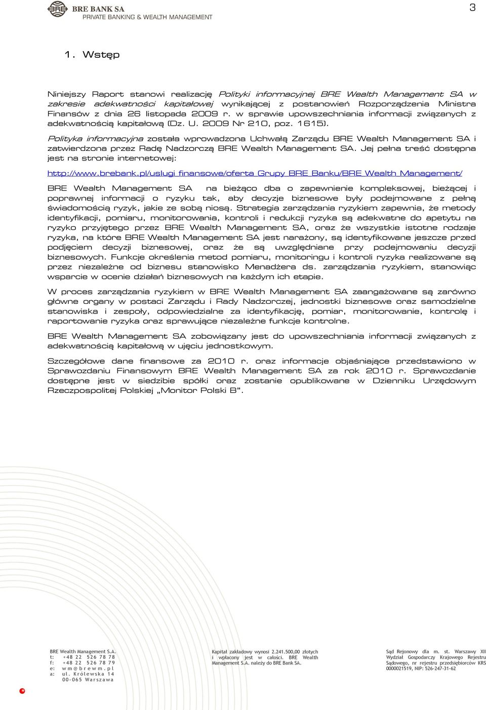 Polityka informacyjna została wprowadzona Uchwałą Zarządu BRE Wealth Management SA i zatwierdzona przez Radę Nadzorczą BRE Wealth Management SA.