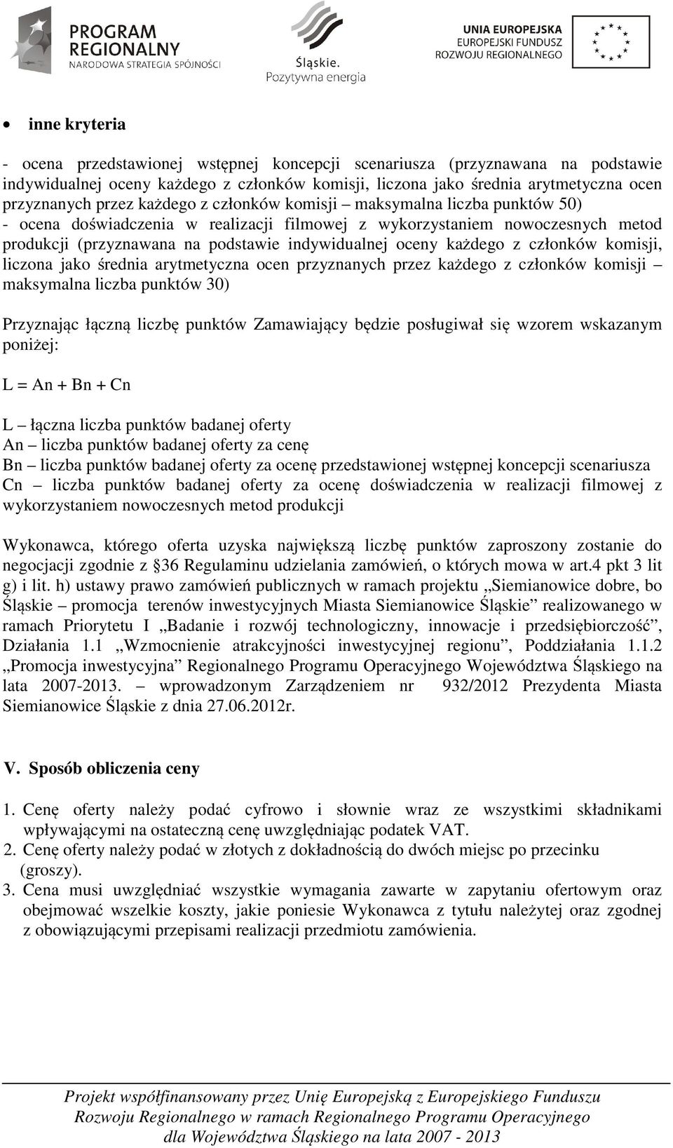 każdego z członków komisji, liczona jako średnia arytmetyczna ocen przyznanych przez każdego z członków komisji maksymalna liczba punktów 30) Przyznając łączną liczbę punktów Zamawiający będzie