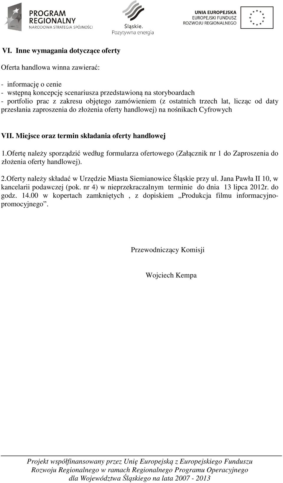 Ofertę należy sporządzić według formularza ofertowego (Załącznik nr 1 do Zaproszenia do złożenia oferty handlowej). 2.Oferty należy składać w Urzędzie Miasta Siemianowice Śląskie przy ul.