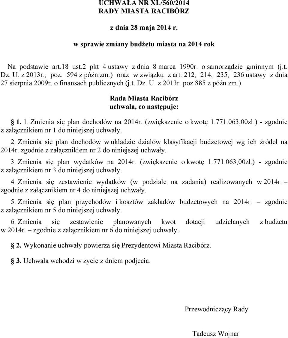 1. Zmienia się plan dochodów na 2014r. ( o kwotę 1.771.063,00zł.) - zgodnie z załącznikiem nr 1 do niniejszej uchwały. 2. Zmienia się plan dochodów w układzie działów klasyfikacji budżetowej wg ich źródeł na 2014r.