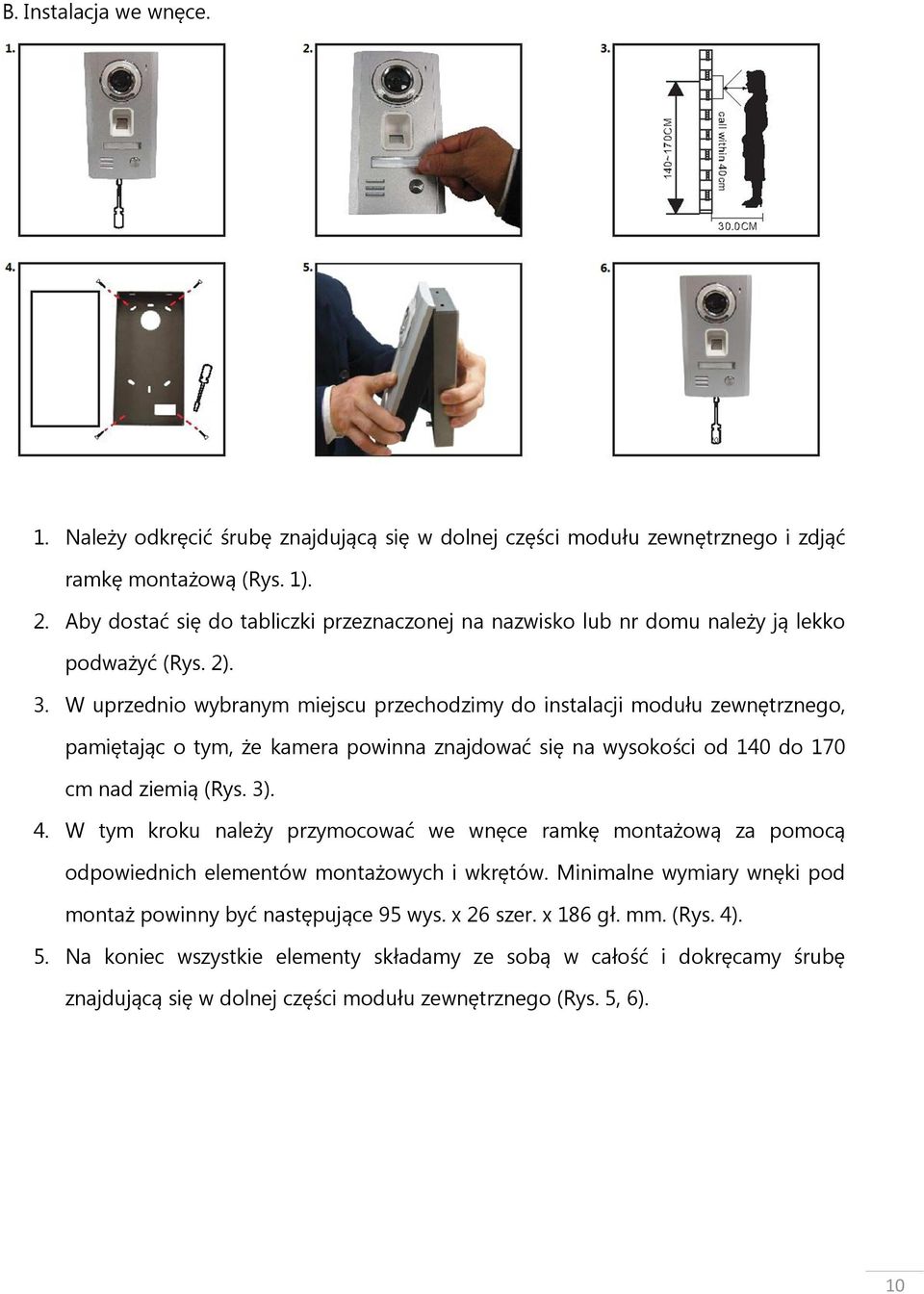 W uprzednio wybranym miejscu przechodzimy do instalacji modułu zewnętrznego, pamiętając o tym, że kamera powinna znajdować się na wysokości od 140 do 170 cm nad ziemią (Rys. 3). 4.