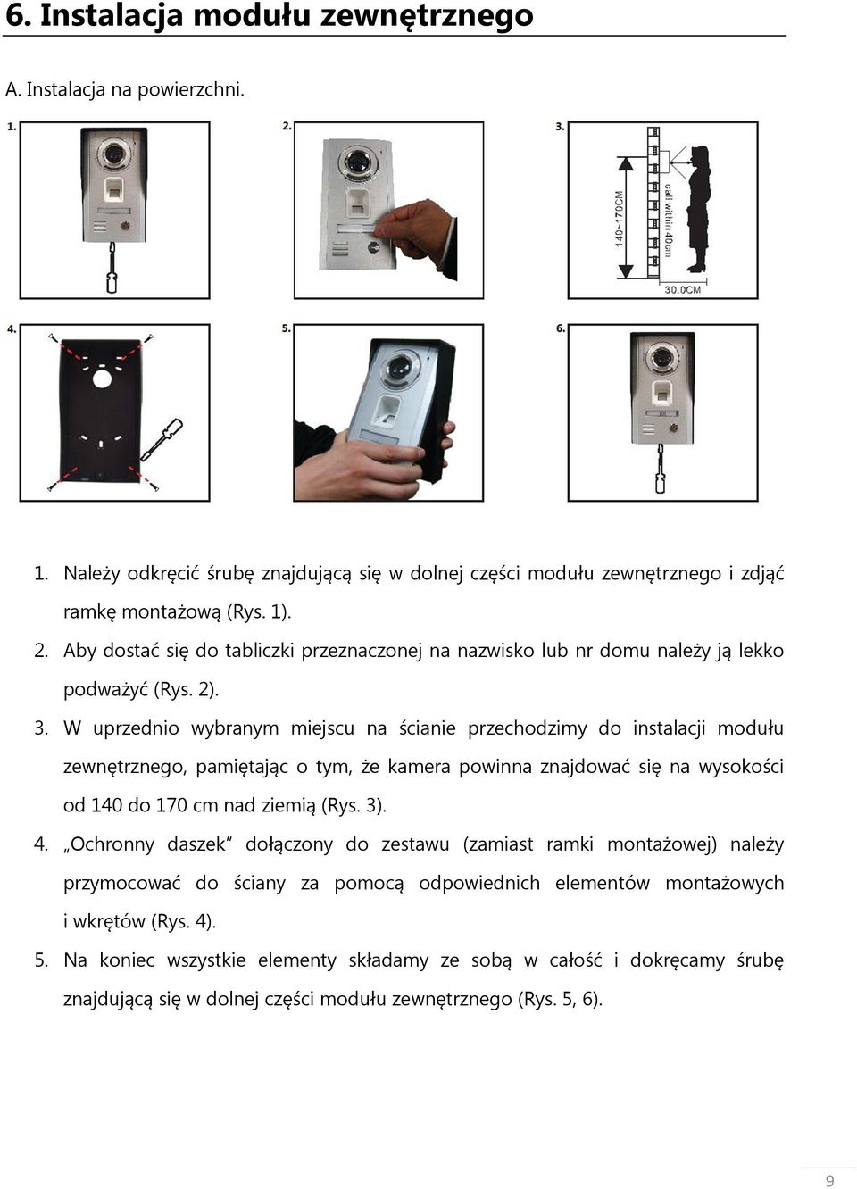 W uprzednio wybranym miejscu na ścianie przechodzimy do instalacji modułu zewnętrznego, pamiętając o tym, że kamera powinna znajdować się na wysokości od 140 do 170 cm nad ziemią (Rys. 3). 4.