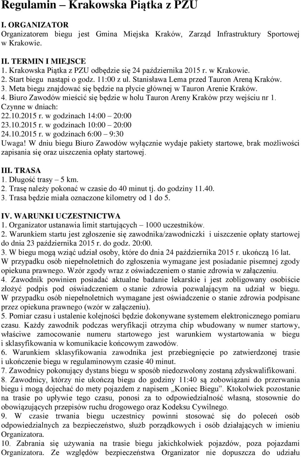 Meta biegu znajdować się będzie na płycie głównej w Tauron Arenie Kraków. 4. Biuro Zawodów mieścić się będzie w holu Tauron Areny Kraków przy wejściu nr 1. Czynne w dniach: 22.10.2015 r.