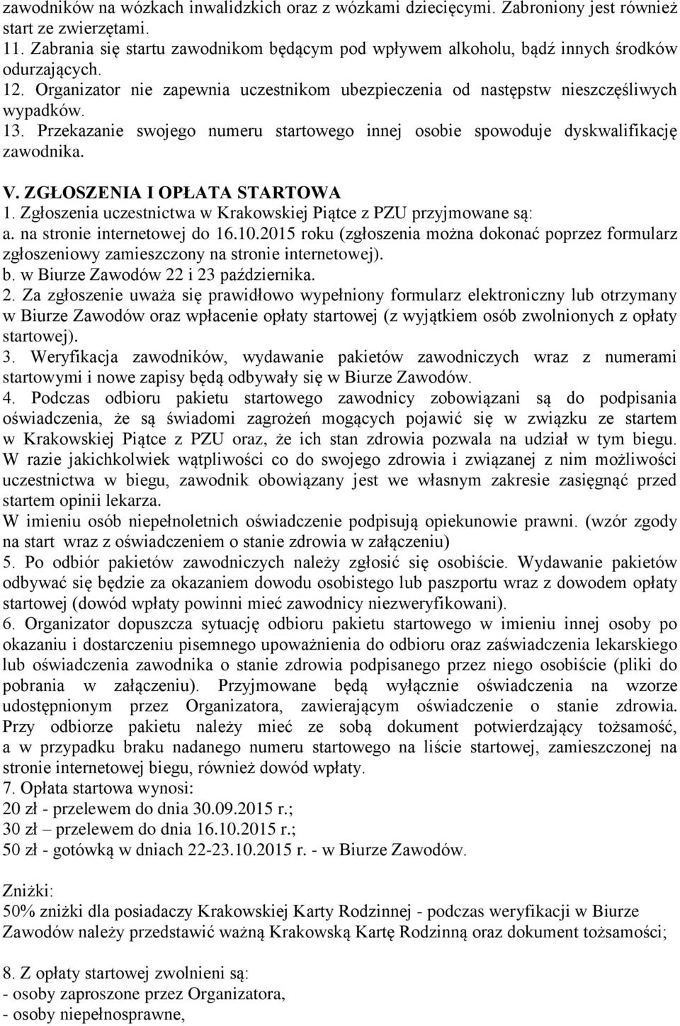 Przekazanie swojego numeru startowego innej osobie spowoduje dyskwalifikację zawodnika. V. ZGŁOSZENIA I OPŁATA STARTOWA 1. Zgłoszenia uczestnictwa w Krakowskiej Piątce z PZU przyjmowane są: a.