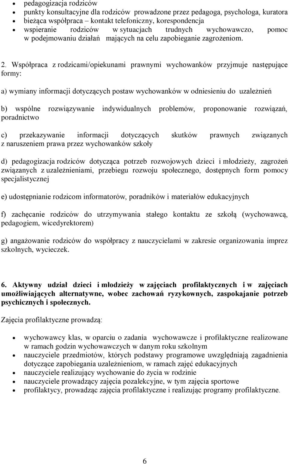 Współpraca z rodzicami/opiekunami prawnymi wychowanków przyjmuje następujące formy: a) wymiany informacji dotyczących postaw wychowanków w odniesieniu do uzależnień b) wspólne rozwiązywanie