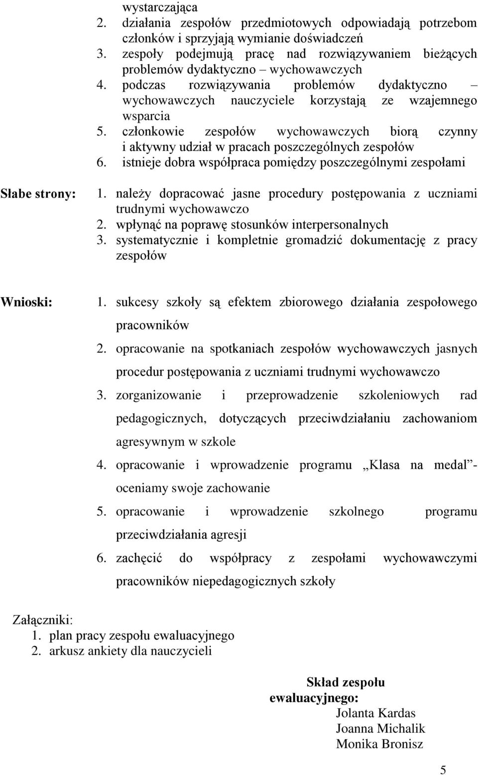 członkowie zespołów wychowawczych biorą czynny i aktywny udział w pracach poszczególnych zespołów 6. istnieje dobra współpraca pomiędzy poszczególnymi zespołami Słabe strony: 1.