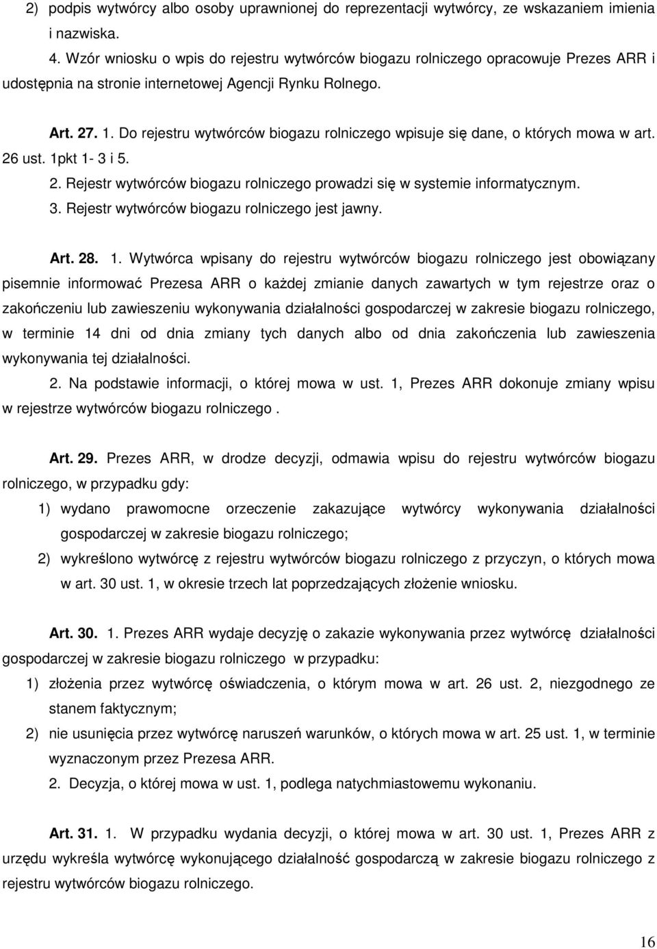 Do rejestru wytwórców biogazu rolniczego wpisuje się dane, o których mowa w art. 26 ust. 1pkt 1-3 i 5. 2. Rejestr wytwórców biogazu rolniczego prowadzi się w systemie informatycznym. 3.