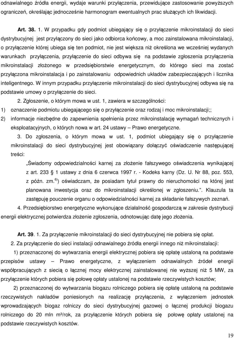 której ubiega się ten podmiot, nie jest większa niŝ określona we wcześniej wydanych warunkach przyłączenia, przyłączenie do sieci odbywa się na podstawie zgłoszenia przyłączenia mikroinstalacji