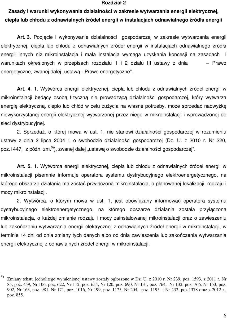 mikroinstalacja i mała instalacja wymaga uzyskania koncesji na zasadach i warunkach określonych w przepisach rozdziału 1 i 2 działu III ustawy z dnia Prawo energetyczne, zwanej dalej ustawą - Prawo