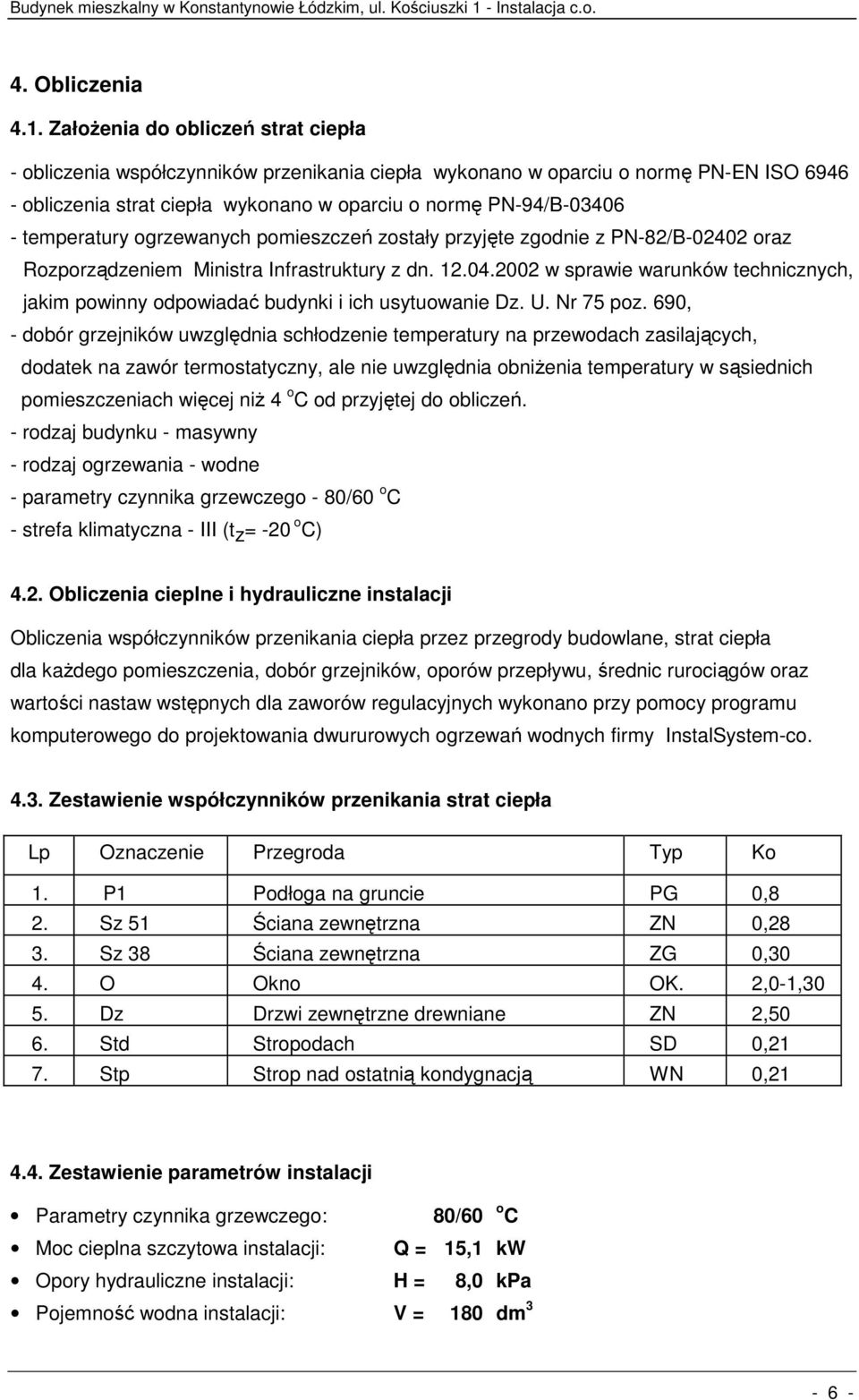 temperatury ogrzewanych pomieszczeń zostały przyjęte zgodnie z PN-82/B-02402 oraz Rozporządzeniem Ministra Infrastruktury z dn. 12.04.