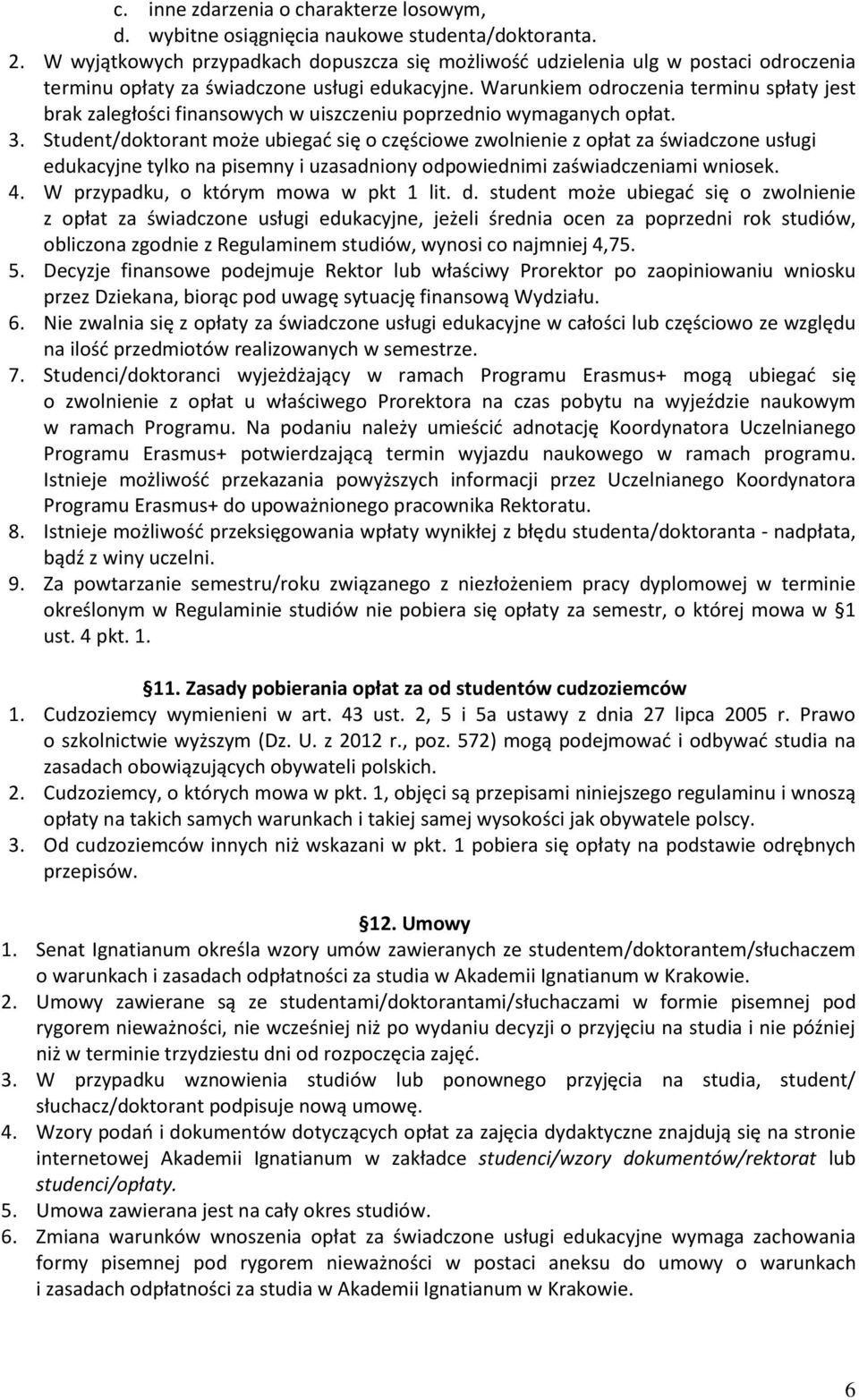 Warunkiem odroczenia terminu spłaty jest brak zaległości finansowych w uiszczeniu poprzednio wymaganych opłat. 3.