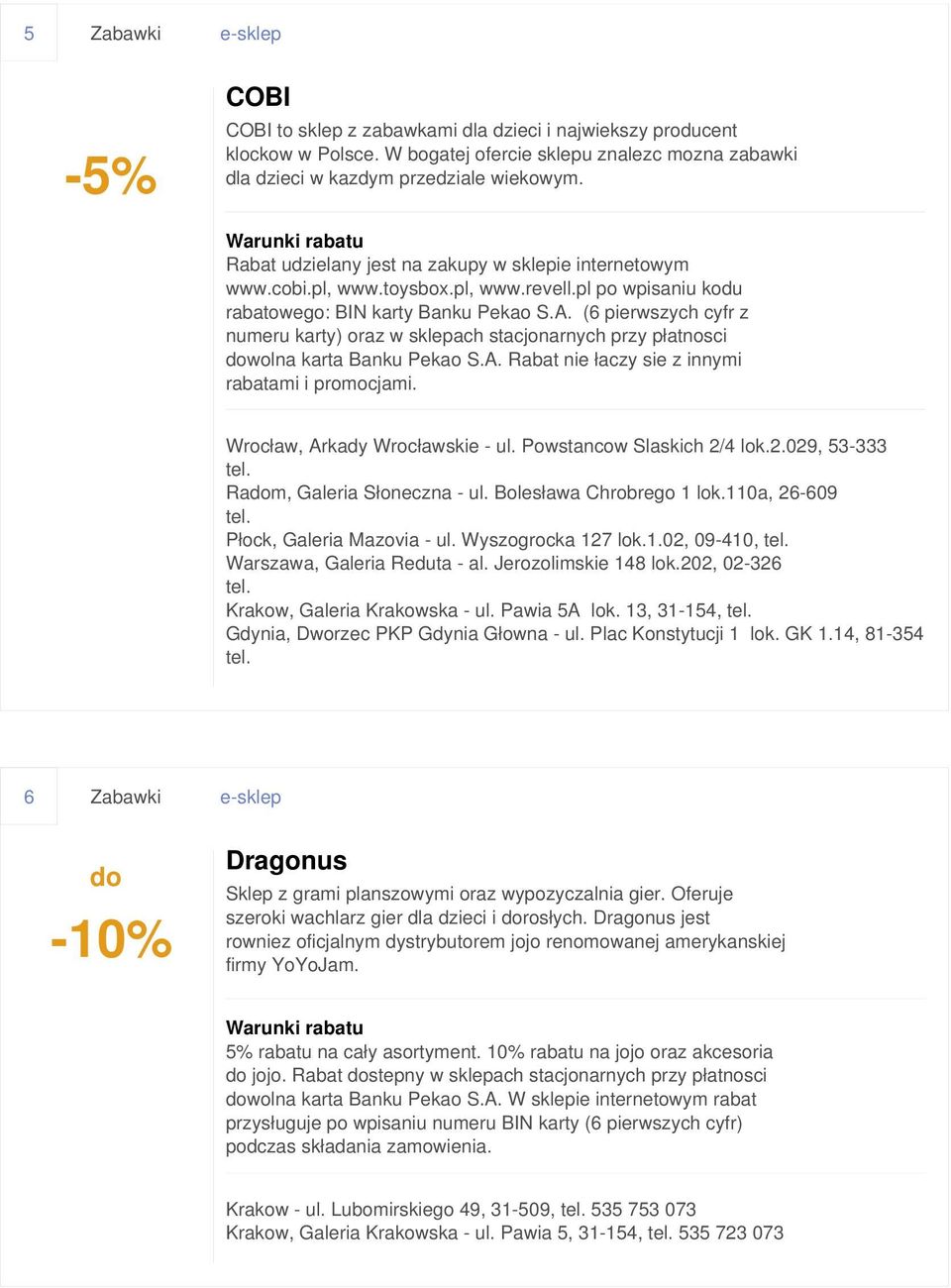 (6 pierwszych cyfr z numeru karty) oraz w sklepach stacjonarnych przy płatnosci dowolna karta Banku Pekao S.A. Rabat nie łaczy sie z innymi rabatami i promocjami. Wrocław, Arkady Wrocławskie - ul.