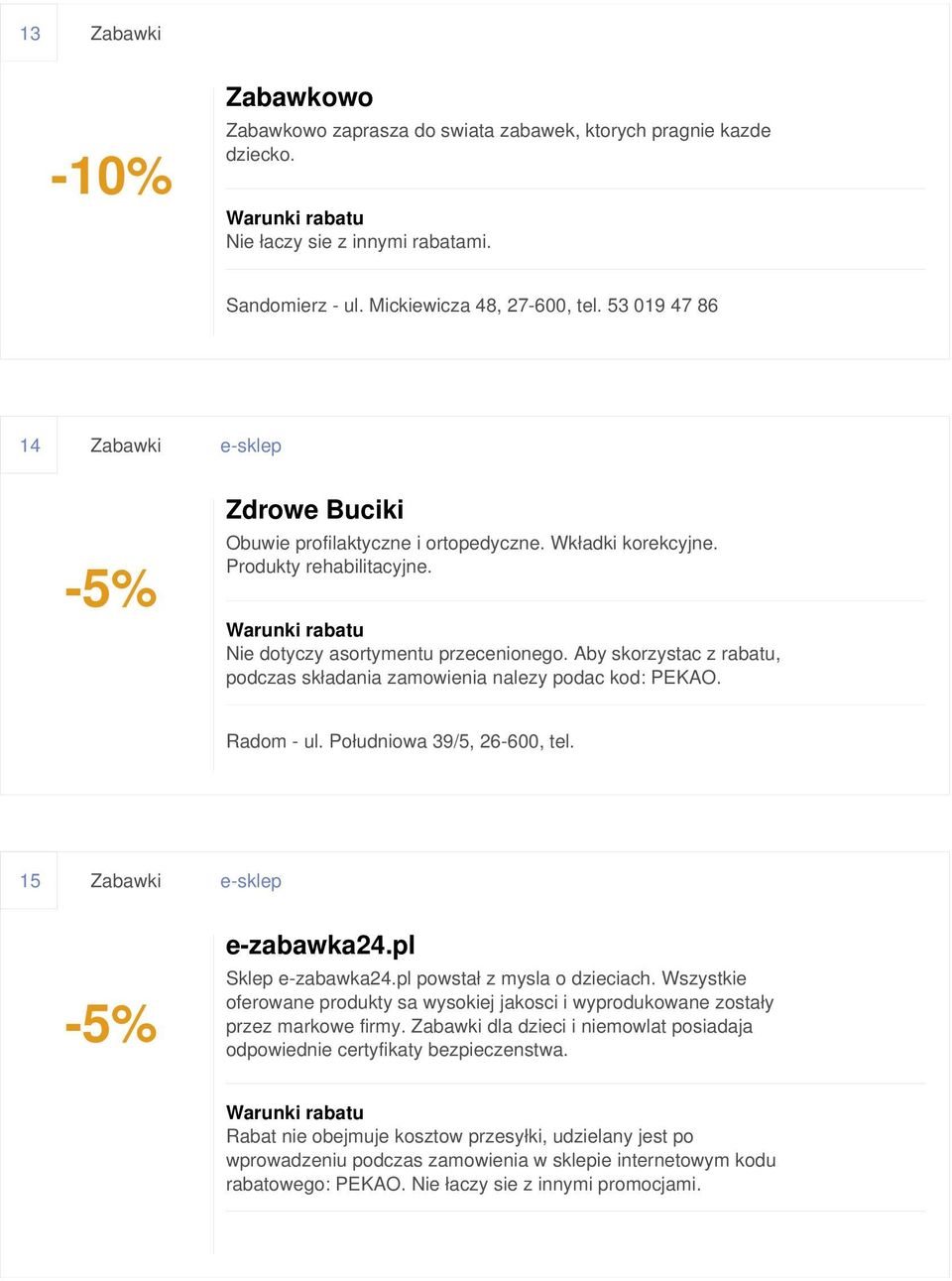 Aby skorzystac z rabatu, podczas składania zamowienia nalezy podac kod: PEKAO. Radom - ul. Południowa 39/5, 26-600, tel. 15 Zabawki e-sklep e-zabawka24.pl Sklep e-zabawka24.