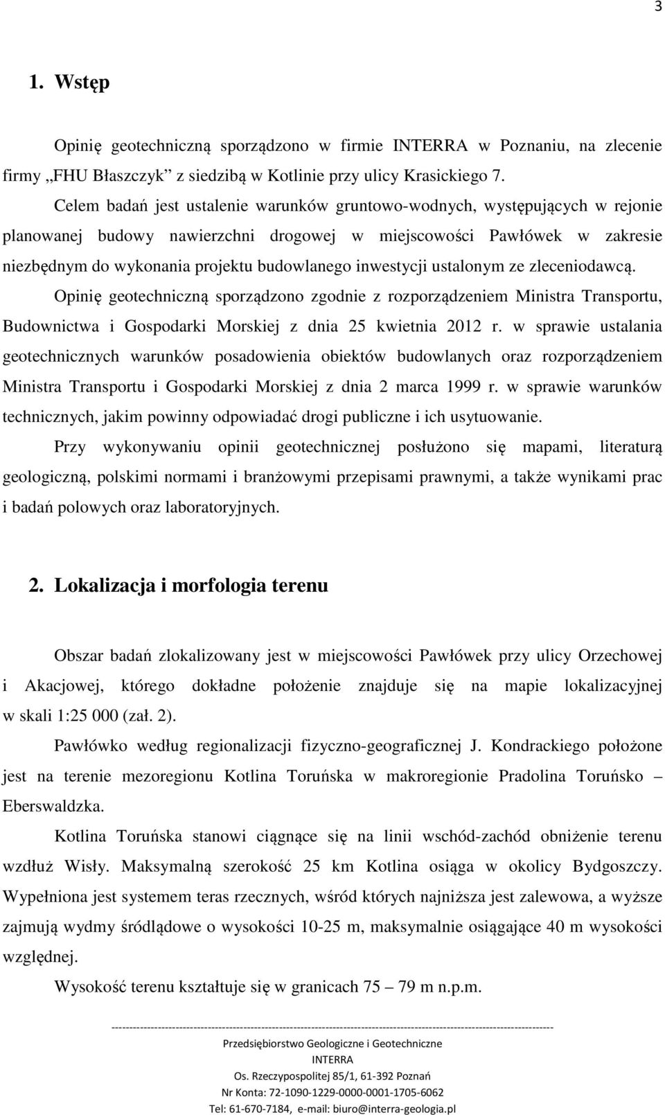 inwestycji ustalonym ze zleceniodawcą. Opinię geotechniczną sporządzono zgodnie z rozporządzeniem Ministra Transportu, Budownictwa i Gospodarki Morskiej z dnia 25 kwietnia 2012 r.