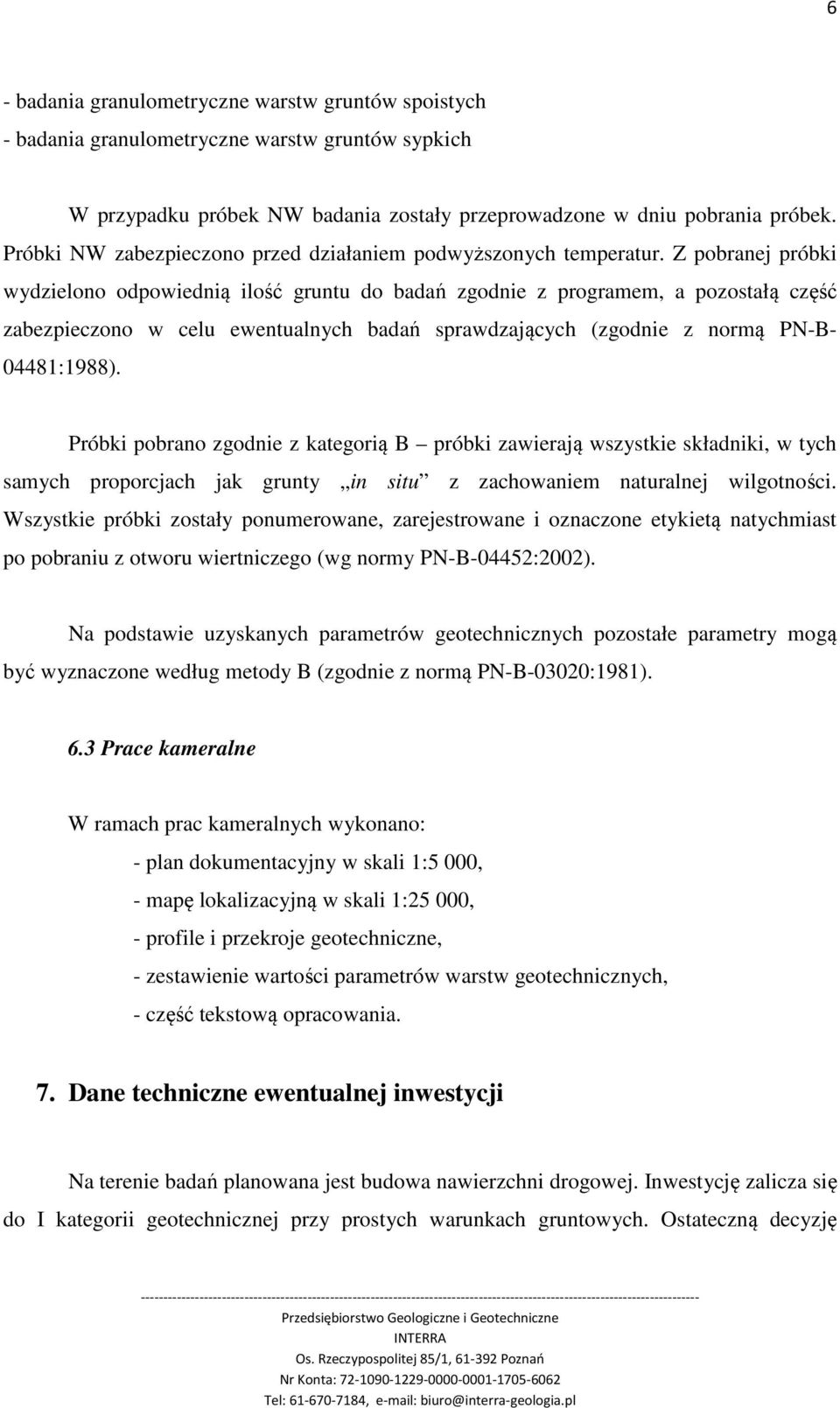 Z pobranej próbki wydzielono odpowiednią ilość gruntu do badań zgodnie z programem, a pozostałą część zabezpieczono w celu ewentualnych badań sprawdzających (zgodnie z normą PN-B- 04481:1988).