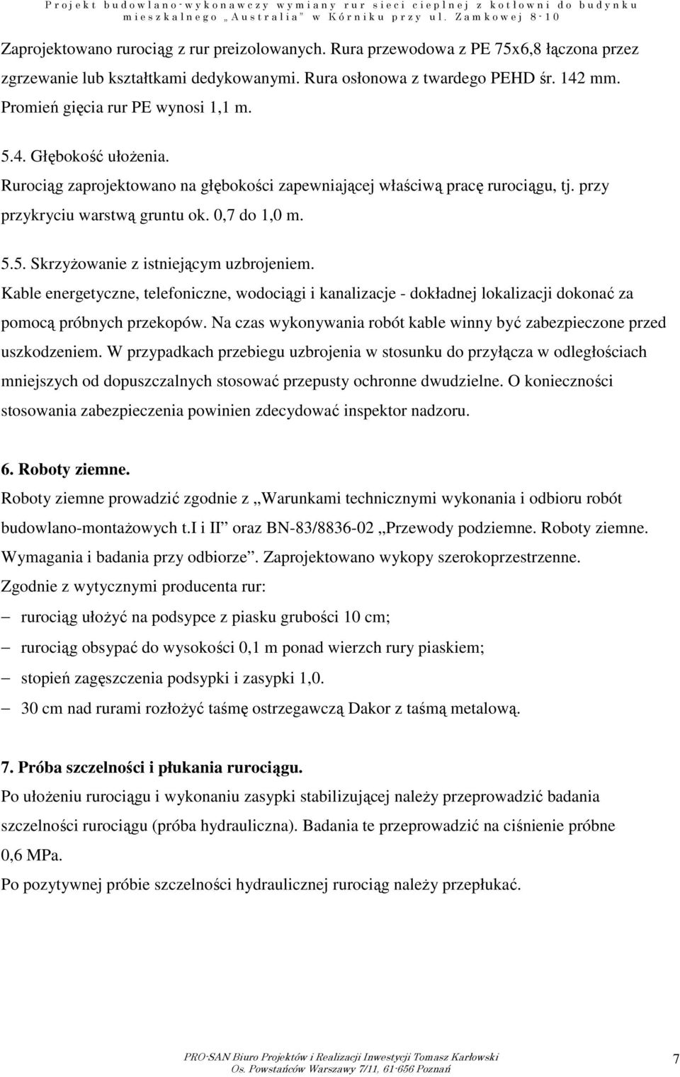 Kable energetyczne, telefoniczne, wodociągi i kanalizacje - dokładnej lokalizacji dokonać za pomocą próbnych przekopów. Na czas wykonywania robót kable winny być zabezpieczone przed uszkodzeniem.