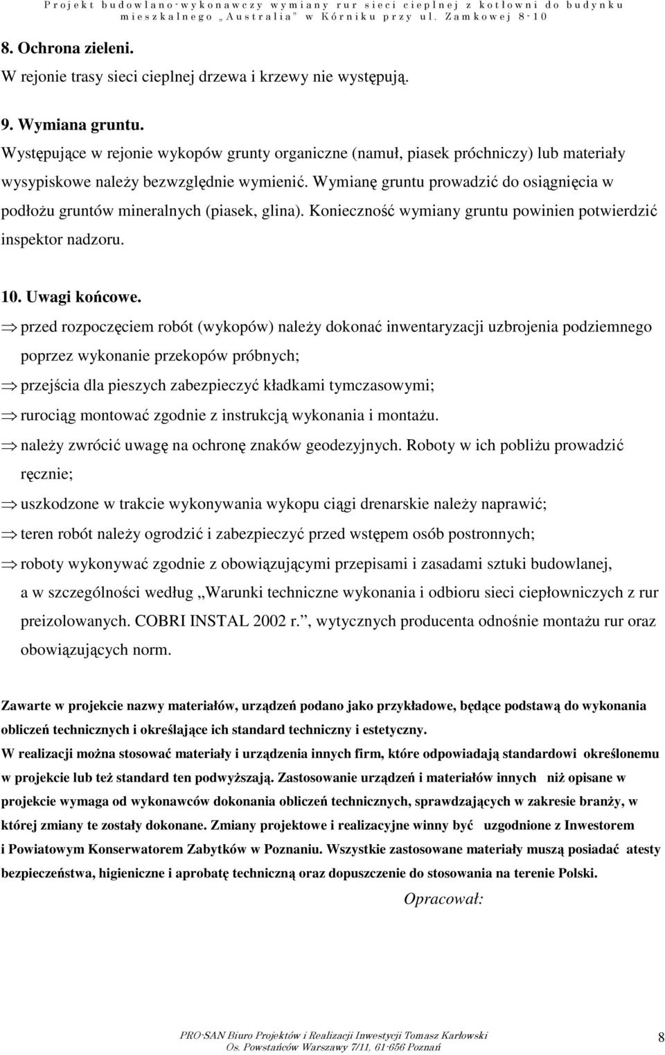 Wymianę gruntu prowadzić do osiągnięcia w podłożu gruntów mineralnych (piasek, glina). Konieczność wymiany gruntu powinien potwierdzić inspektor nadzoru. 10. Uwagi końcowe.