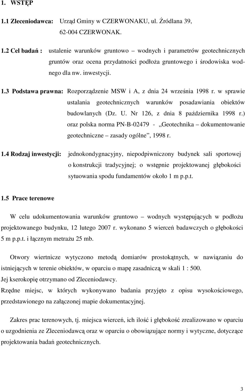 Nr 126, z dnia 8 października 1998 r.) oraz polska norma PN-B-02479 - Geotechnika dokumentowanie geotechniczne zasady ogólne, 1998 r. 1.4 Rodzaj inwestycji: jednokondygnacyjny, niepodpiwniczony budynek sali sportowej o konstrukcji tradycyjnej; o wstępnie projektowanej głębokości sytuowania spodu fundamentów około 1 m p.