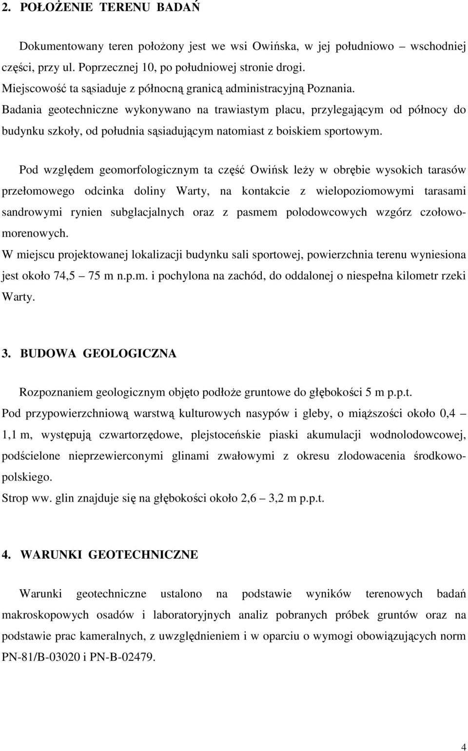 Badania geotechniczne wykonywano na trawiastym placu, przylegającym od północy do budynku szkoły, od południa sąsiadującym natomiast z boiskiem sportowym.