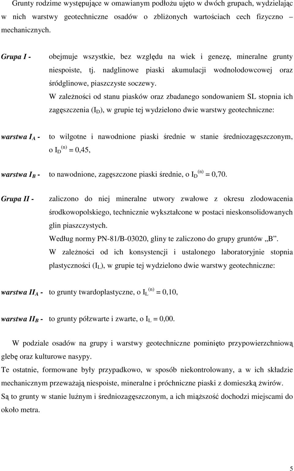 W zaleŝności od stanu piasków oraz zbadanego sondowaniem SL stopnia ich zagęszczenia (I D ), w grupie tej wydzielono dwie warstwy geotechniczne: warstwa I A - to wilgotne i nawodnione piaski średnie