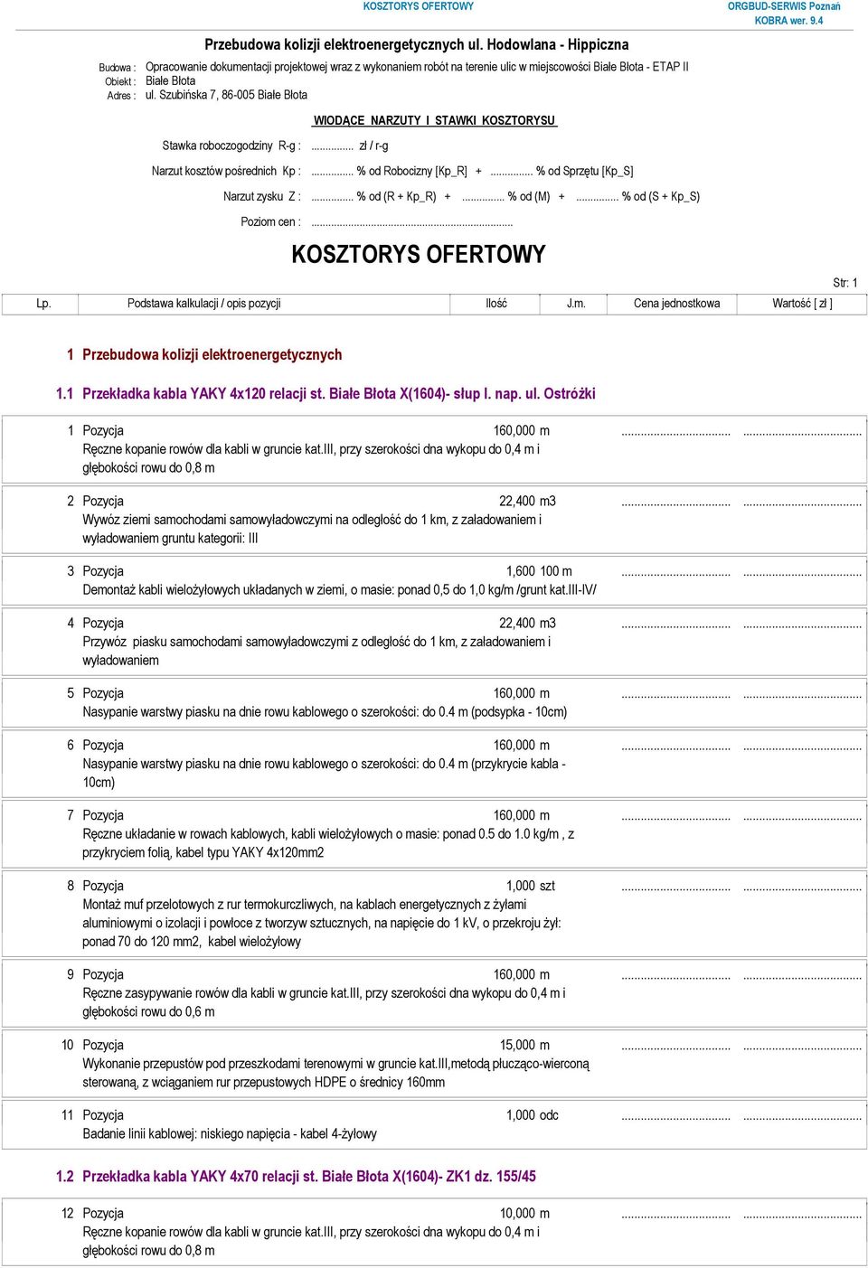 .. % od Sprzętu [Kp_S] Narzut zysku Z :... % od (R + Kp_R) +... % od (M) +... % od (S + Kp_S) Poziom cen :... KOSZTORYS OFERTOWY Str: 1 1 Przebudowa kolizji elektroenergetycznych 1.