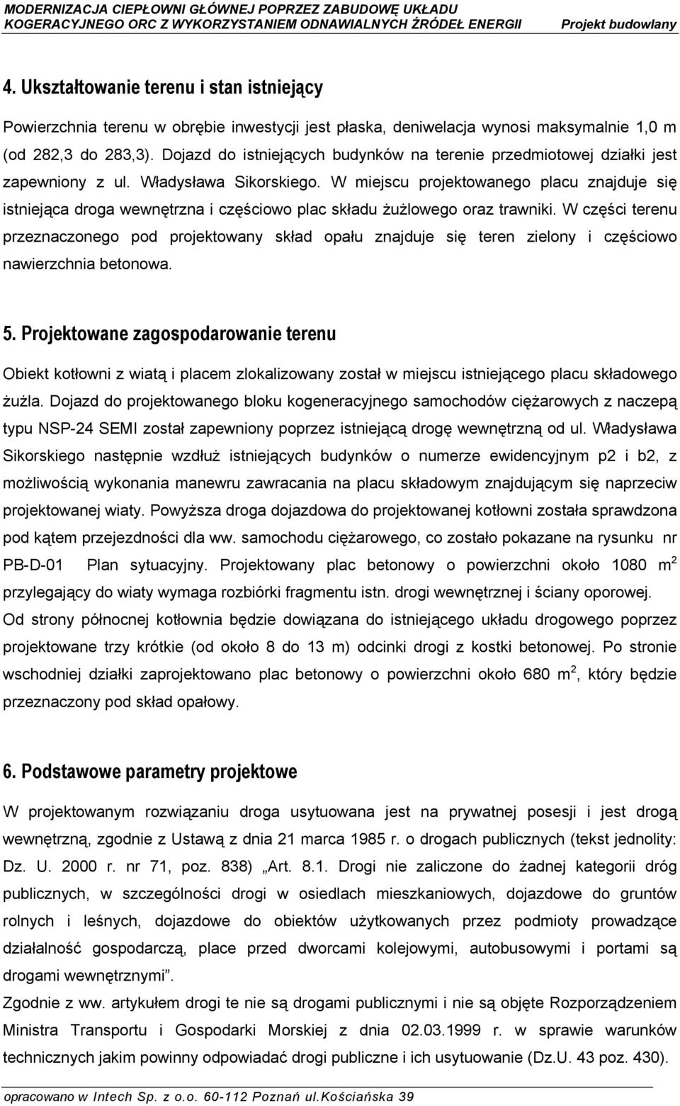 W miejscu projektowanego placu znajduje się istniejąca droga wewnętrzna i częściowo plac składu żużlowego oraz trawniki.