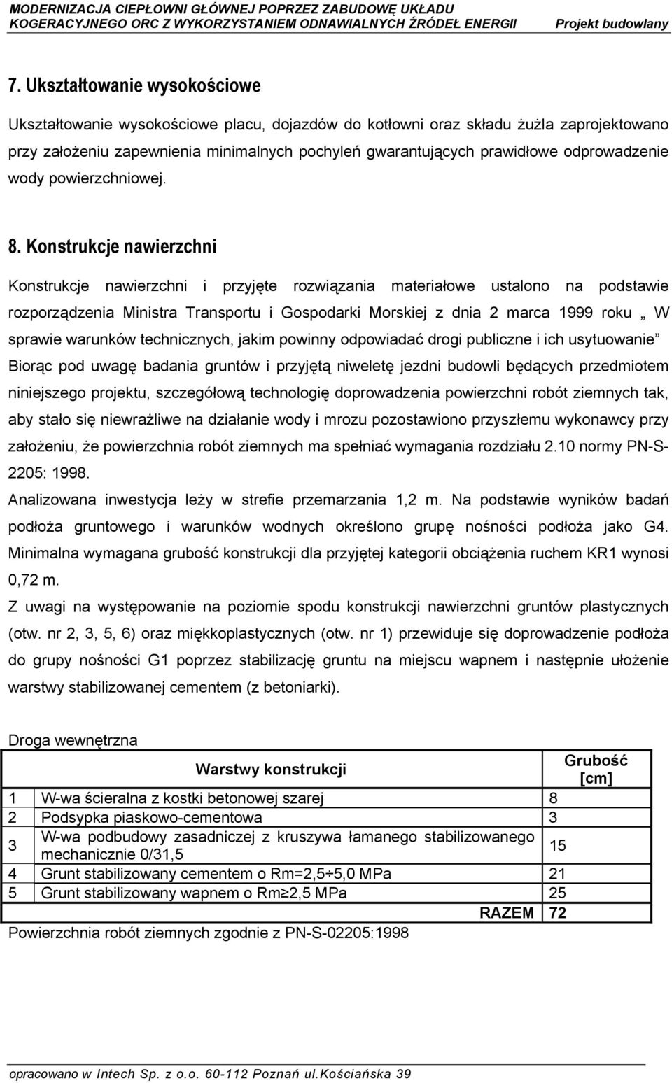 Konstrukcje nawierzchni Konstrukcje nawierzchni i przyjęte rozwiązania materiałowe ustalono na podstawie rozporządzenia Ministra Transportu i Gospodarki Morskiej z dnia 2 marca 1999 roku W sprawie