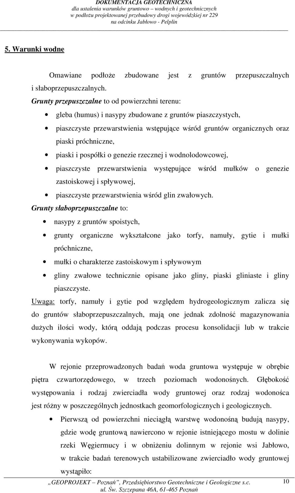 piaski i pospółki o genezie rzecznej i wodnolodowcowej, piaszczyste przewarstwienia występujące wśród mułków o genezie zastoiskowej i spływowej, piaszczyste przewarstwienia wśród glin zwałowych.